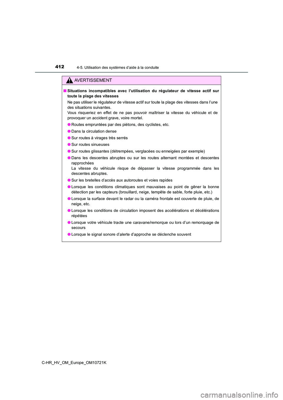 TOYOTA C-HR 2022 Notices Demploi (in French) 4124-5. Utilisation des systèmes d’aide à la conduite
C-HR_HV_OM_Europe_OM10721K
AVERTISSEMENT
■Situations incompatibles avec l’utilisation du régulateur de vitesse actif sur
toute TOYOTA C-HR 2022 Notices Demploi (in French) 4124-5. Utilisation des systèmes d’aide à la conduite
C-HR_HV_OM_Europe_OM10721K
AVERTISSEMENT
■Situations incompatibles avec l’utilisation du régulateur de vitesse actif sur
toute