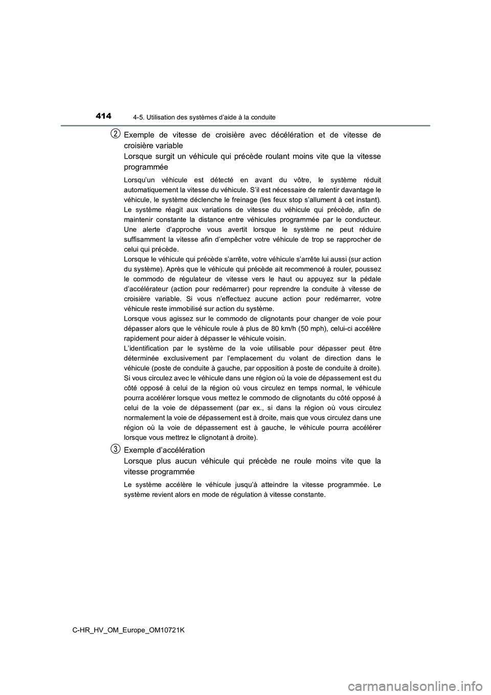 TOYOTA C-HR 2022 Notices Demploi (in French) 4144-5. Utilisation des systèmes d’aide à la conduite
C-HR_HV_OM_Europe_OM10721K
Exemple de vitesse de croisière avec décélération et de vitesse de
croisière variable
Lorsque sur TOYOTA C-HR 2022 Notices Demploi (in French) 4144-5. Utilisation des systèmes d’aide à la conduite
C-HR_HV_OM_Europe_OM10721K
Exemple de vitesse de croisière avec décélération et de vitesse de
croisière variable
Lorsque sur