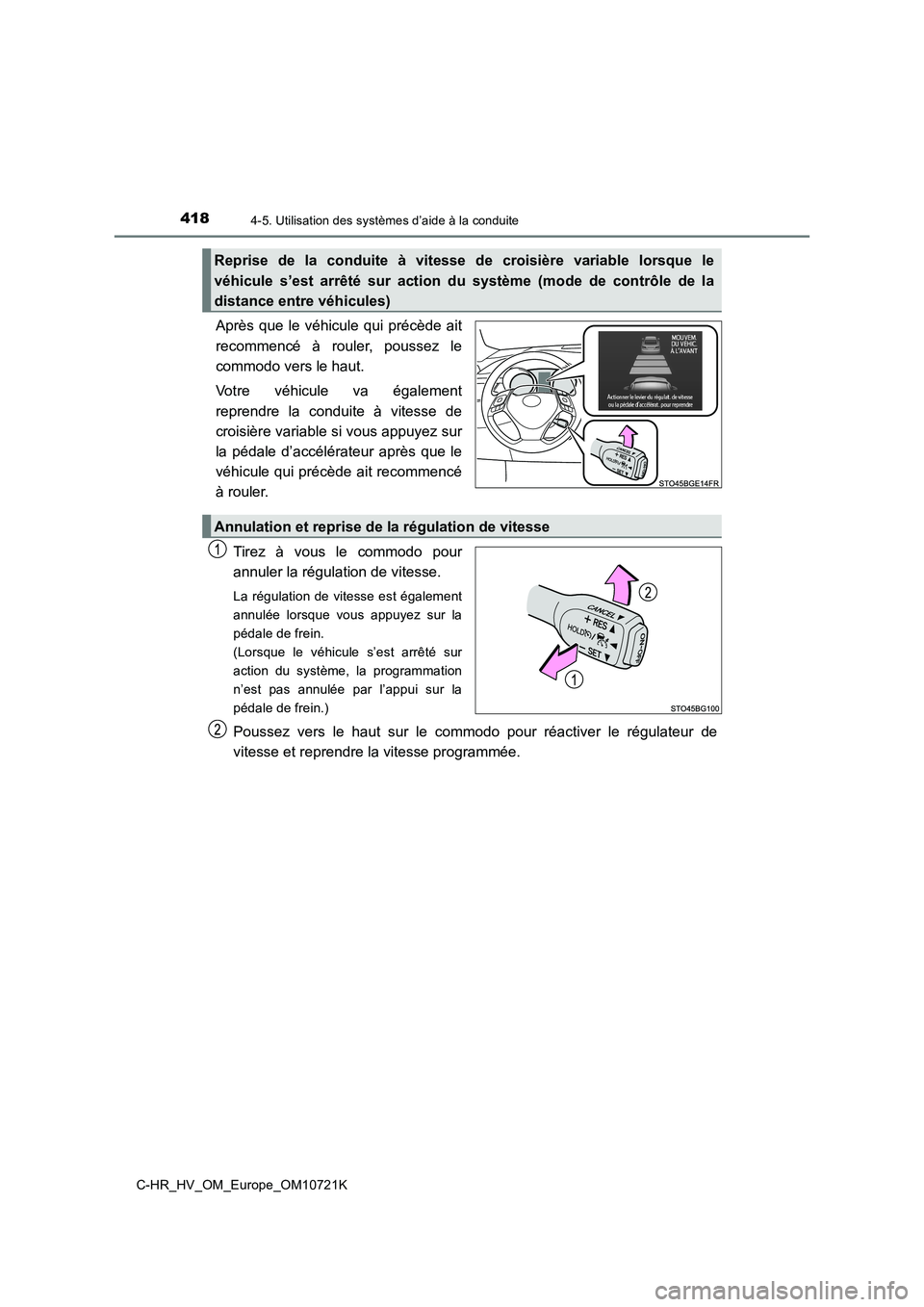 TOYOTA C-HR 2022  Notices Demploi (in French) 4184-5. Utilisation des systèmes d’aide à la conduite
C-HR_HV_OM_Europe_OM10721K
Après que le véhicule qui précède ait 
recommencé  à  rouler,  poussez  le 
commodo vers le haut. 
Votre  vé