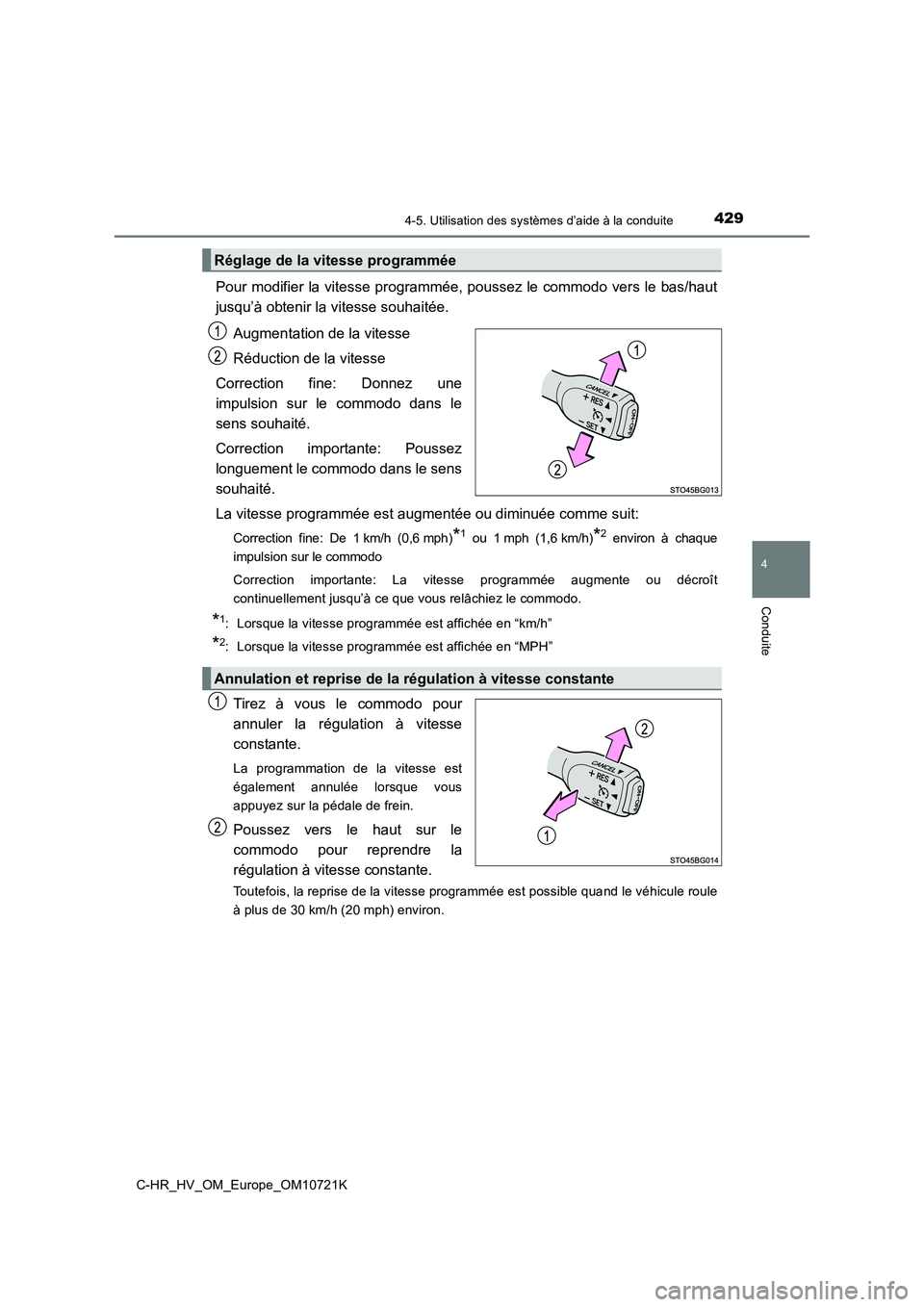 TOYOTA C-HR 2022  Notices Demploi (in French) 4294-5. Utilisation des systèmes d’aide à la conduite
4
Conduite
C-HR_HV_OM_Europe_OM10721K
Pour modifier la vitesse programmée, poussez le commodo vers le bas/haut 
jusqu’à obtenir la vitesse