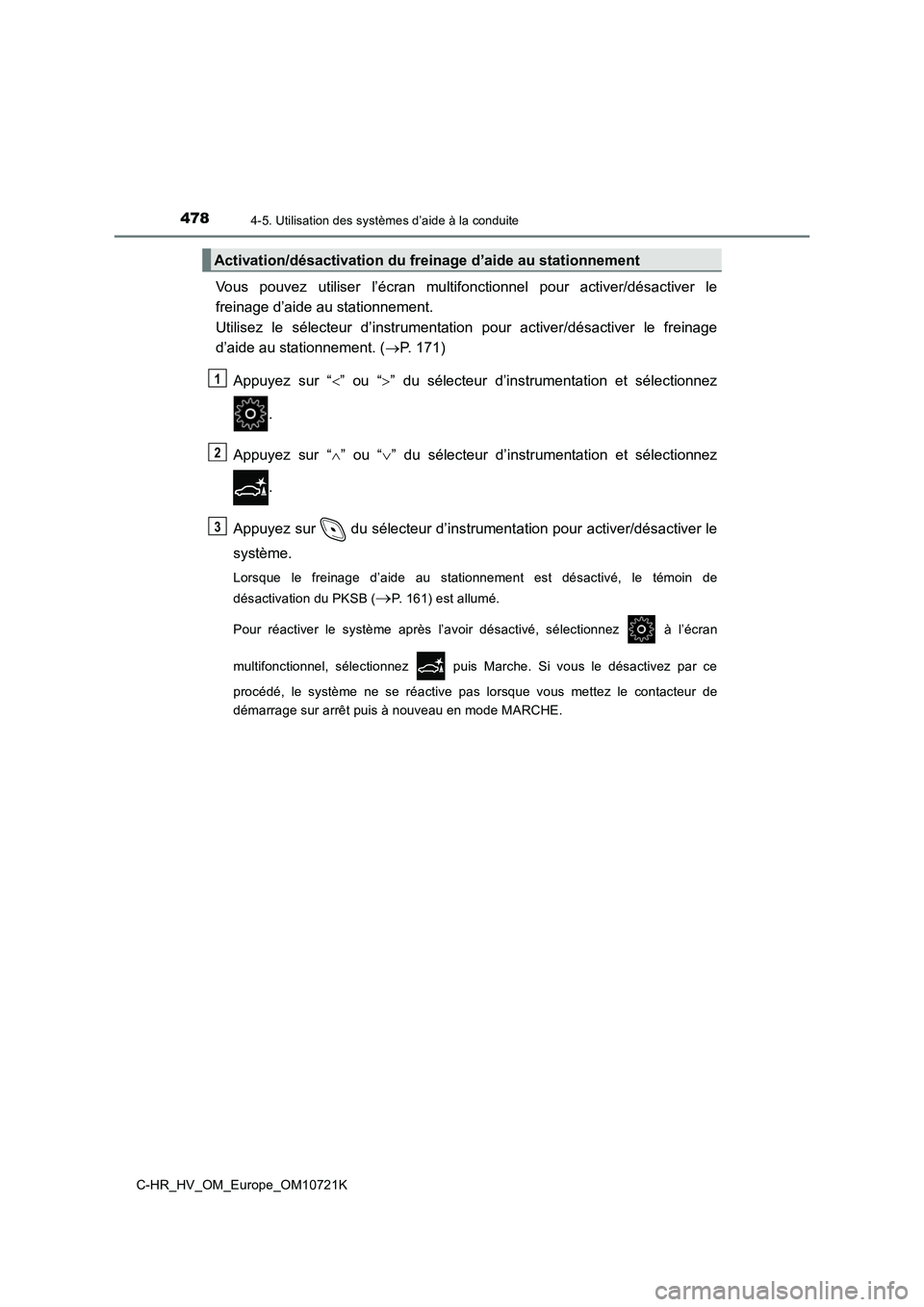 TOYOTA C-HR 2022  Notices Demploi (in French) 4784-5. Utilisation des systèmes d’aide à la conduite
C-HR_HV_OM_Europe_OM10721K
Vous  pouvez  utiliser  l’écran  multifonctionnel  pour  activer/désactiver  le 
freinage d’aide au stationne