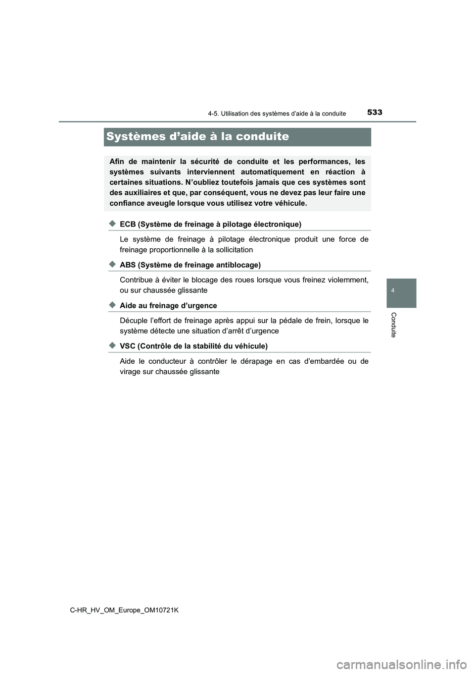 TOYOTA C-HR 2022 Notices Demploi (in French) 533
4
4-5. Utilisation des systèmes d’aide à la conduite
Conduite
C-HR_HV_OM_Europe_OM10721K
Systèmes d’aide à la conduite
◆ECB (Système de freinage à pilotage électronique)
Le système TOYOTA C-HR 2022 Notices Demploi (in French) 533
4
4-5. Utilisation des systèmes d’aide à la conduite
Conduite
C-HR_HV_OM_Europe_OM10721K
Systèmes d’aide à la conduite
◆ECB (Système de freinage à pilotage électronique)
Le système