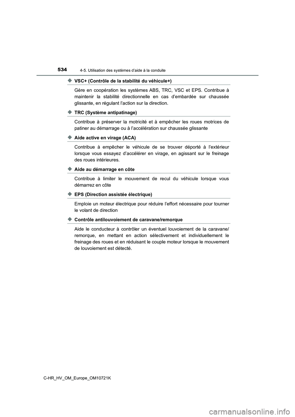 TOYOTA C-HR 2022 Notices Demploi (in French) 5344-5. Utilisation des systèmes d’aide à la conduite
C-HR_HV_OM_Europe_OM10721K
◆VSC+ (Contrôle de la stabilité du véhicule+)
Gère en coopération les systèmes ABS, TRC, VSC et EP TOYOTA C-HR 2022 Notices Demploi (in French) 5344-5. Utilisation des systèmes d’aide à la conduite
C-HR_HV_OM_Europe_OM10721K
◆VSC+ (Contrôle de la stabilité du véhicule+)
Gère en coopération les systèmes ABS, TRC, VSC et EP