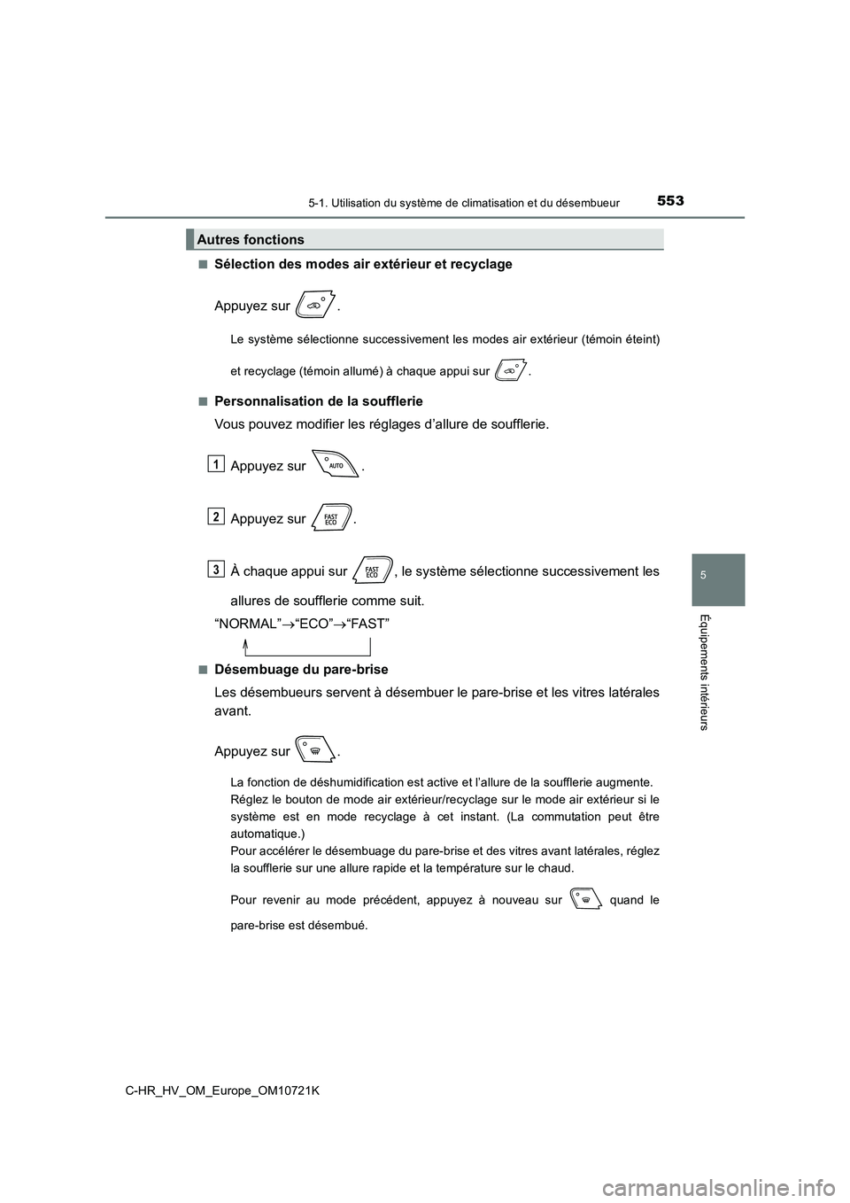 TOYOTA C-HR 2022 Notices Demploi (in French) 5535-1. Utilisation du système de climatisation et du désembueur
C-HR_HV_OM_Europe_OM10721K
5
Équipements intérieurs
■Sélection des modes air extérieur et recyclage
Appuyez sur .
Le système TOYOTA C-HR 2022 Notices Demploi (in French) 5535-1. Utilisation du système de climatisation et du désembueur
C-HR_HV_OM_Europe_OM10721K
5
Équipements intérieurs
■Sélection des modes air extérieur et recyclage
Appuyez sur .
Le système