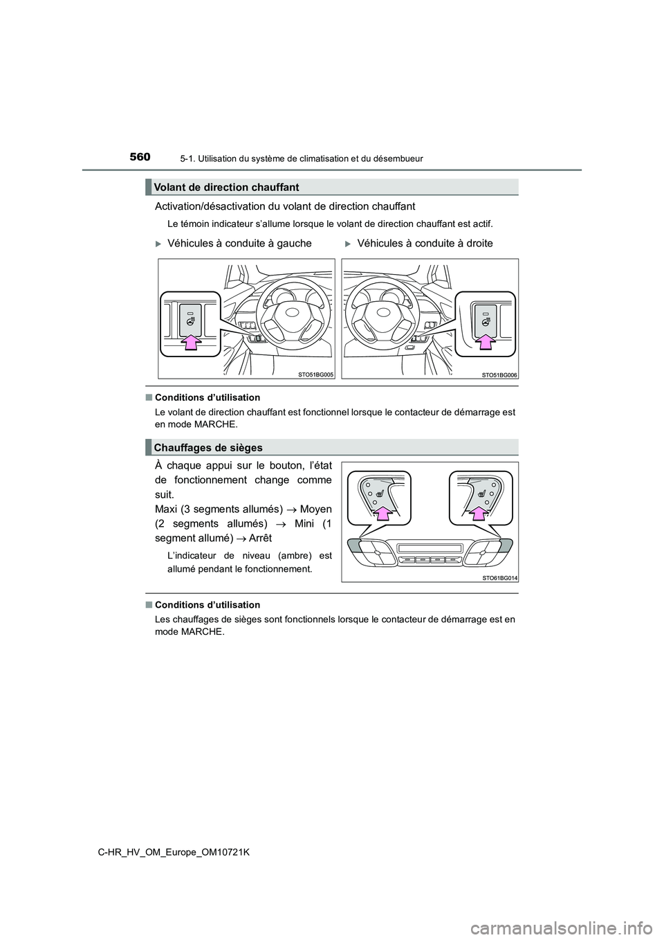 TOYOTA C-HR 2022  Notices Demploi (in French) 5605-1. Utilisation du système de climatisation et du désembueur
C-HR_HV_OM_Europe_OM10721K
Activation/désactivation du volant de direction chauffant
Le témoin indicateur s’allume lorsque le vol