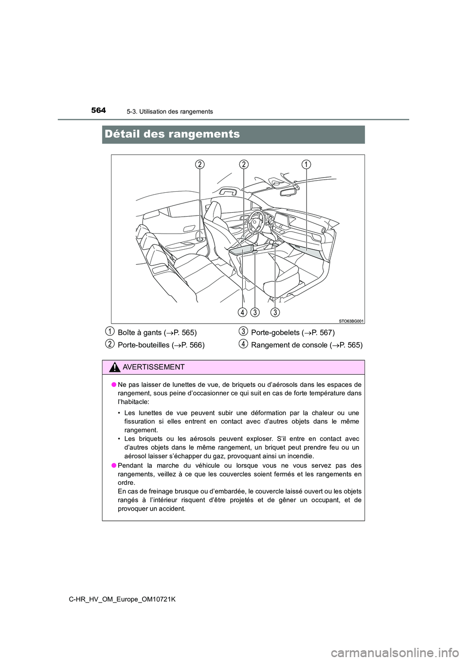 TOYOTA C-HR 2022 Notices Demploi (in French) 5645-3. Utilisation des rangements
C-HR_HV_OM_Europe_OM10721K
Détail des rangements
Boîte à gants (P. 565)
Porte-bouteilles ( P. 566)
Porte-gobelets ( P. 567)
Rangement de console ( TOYOTA C-HR 2022 Notices Demploi (in French) 5645-3. Utilisation des rangements
C-HR_HV_OM_Europe_OM10721K
Détail des rangements
Boîte à gants (P. 565)
Porte-bouteilles ( P. 566)
Porte-gobelets ( P. 567)
Rangement de console ( 