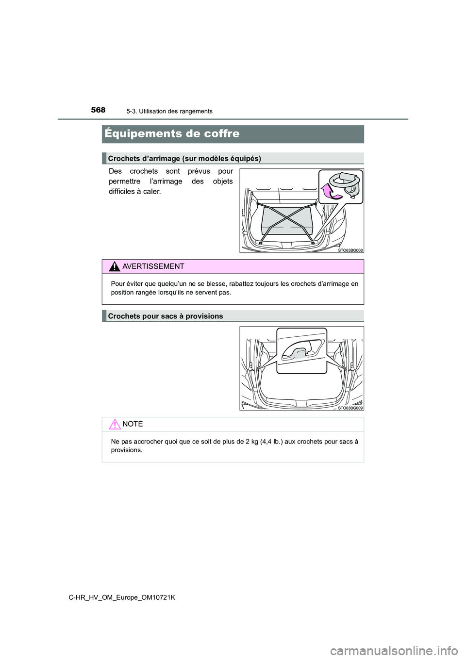 TOYOTA C-HR 2022  Notices Demploi (in French) 5685-3. Utilisation des rangements
C-HR_HV_OM_Europe_OM10721K
Équipements de coffre
Des  crochets  sont  prévus  pour 
permettre  l’arrimage  des  objets
difficiles à caler.
Crochets d’arrimage