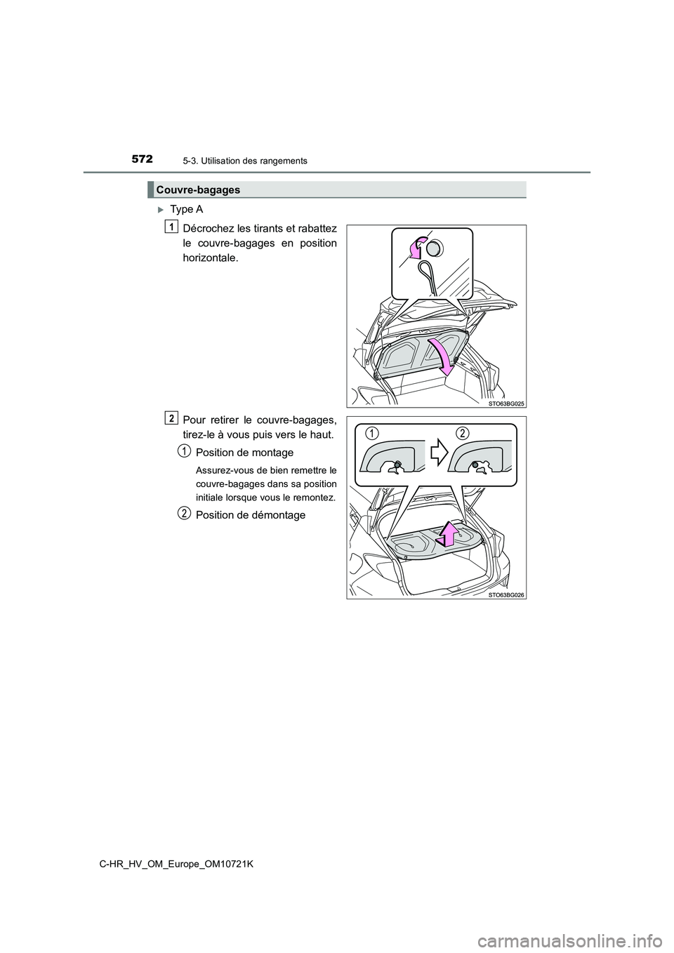 TOYOTA C-HR 2022  Notices Demploi (in French) 5725-3. Utilisation des rangements
C-HR_HV_OM_Europe_OM10721K
Type A 
Décrochez les tirants et rabattez 
le  couvre-bagages  en  position
horizontale. 
Pour  retirer  le  couvre-bagages, 
tirez-le