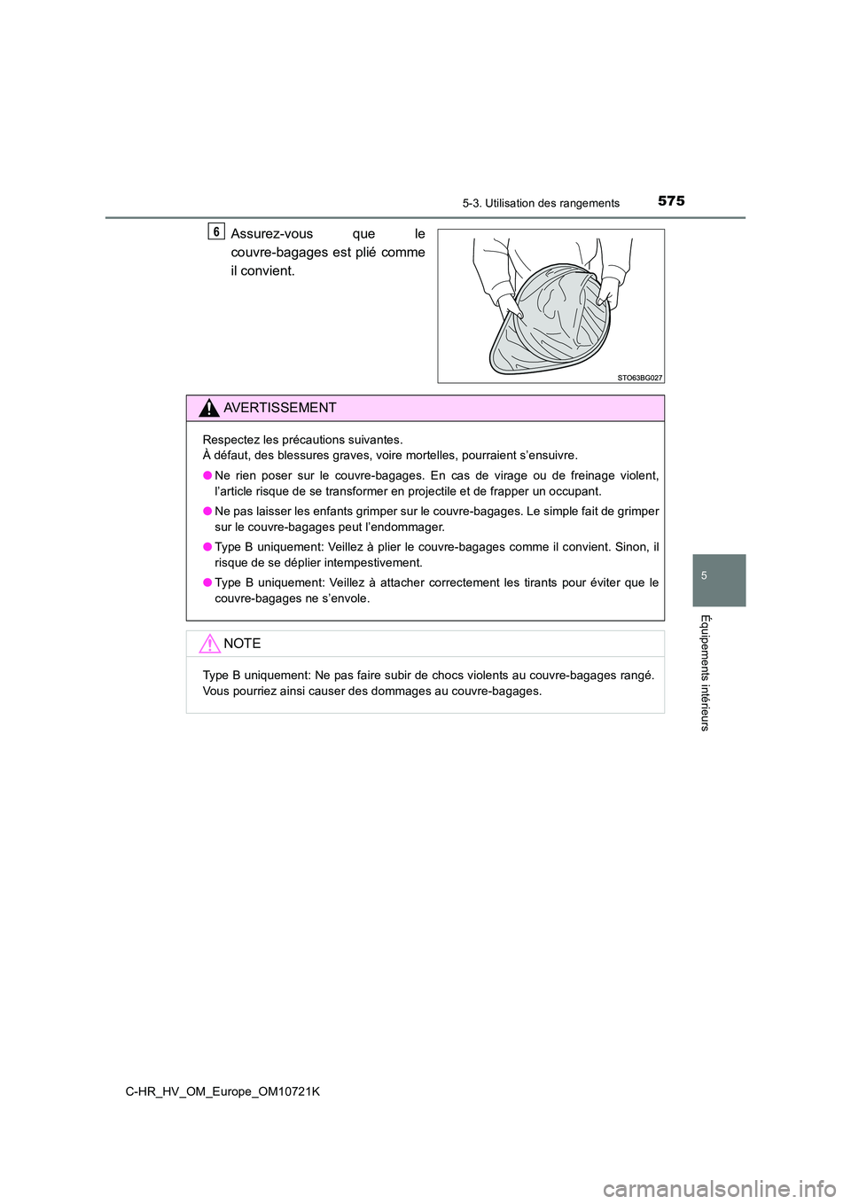 TOYOTA C-HR 2022  Notices Demploi (in French) 5755-3. Utilisation des rangements
C-HR_HV_OM_Europe_OM10721K
5
Équipements intérieurs
Assurez-vous  que  le 
couvre-bagages est plié  comme 
il convient.
6
AVERTISSEMENT
Respectez les précautions