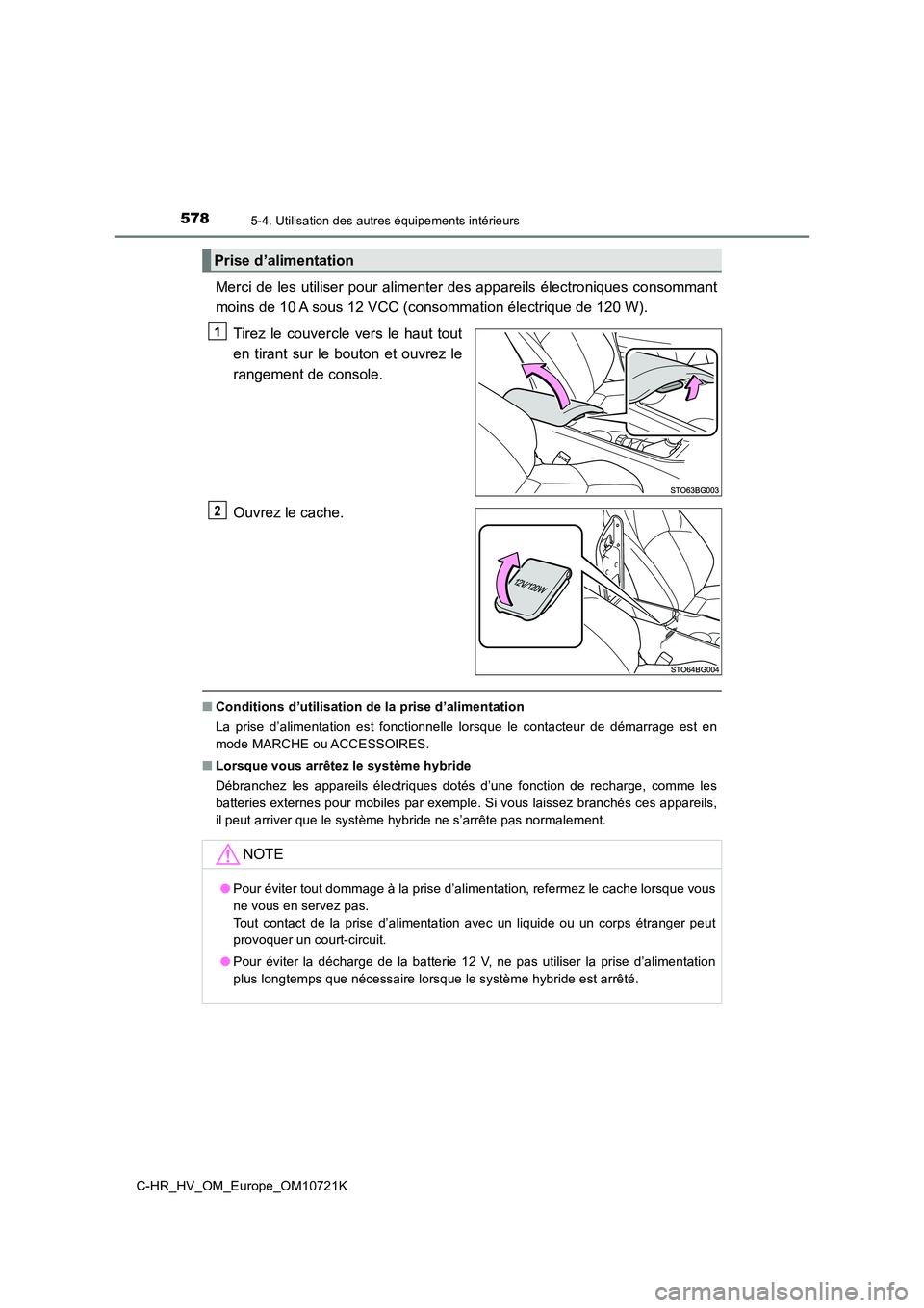 TOYOTA C-HR 2022 Notices Demploi (in French) 5785-4. Utilisation des autres équipements intérieurs
C-HR_HV_OM_Europe_OM10721K
Merci de les utiliser pour alimenter des appareils électroniques consommant
moins de 10 A sous 12 VCC (consommat TOYOTA C-HR 2022 Notices Demploi (in French) 5785-4. Utilisation des autres équipements intérieurs
C-HR_HV_OM_Europe_OM10721K
Merci de les utiliser pour alimenter des appareils électroniques consommant
moins de 10 A sous 12 VCC (consommat