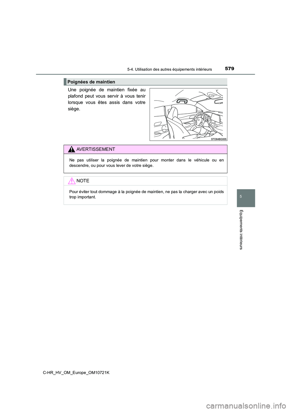 TOYOTA C-HR 2022  Notices Demploi (in French) 5795-4. Utilisation des autres équipements intérieurs
C-HR_HV_OM_Europe_OM10721K
5
Équipements intérieurs
Une  poignée  de  maintien  fixée  au 
plafond  peut  vous  servir  à  vous  tenir
lors