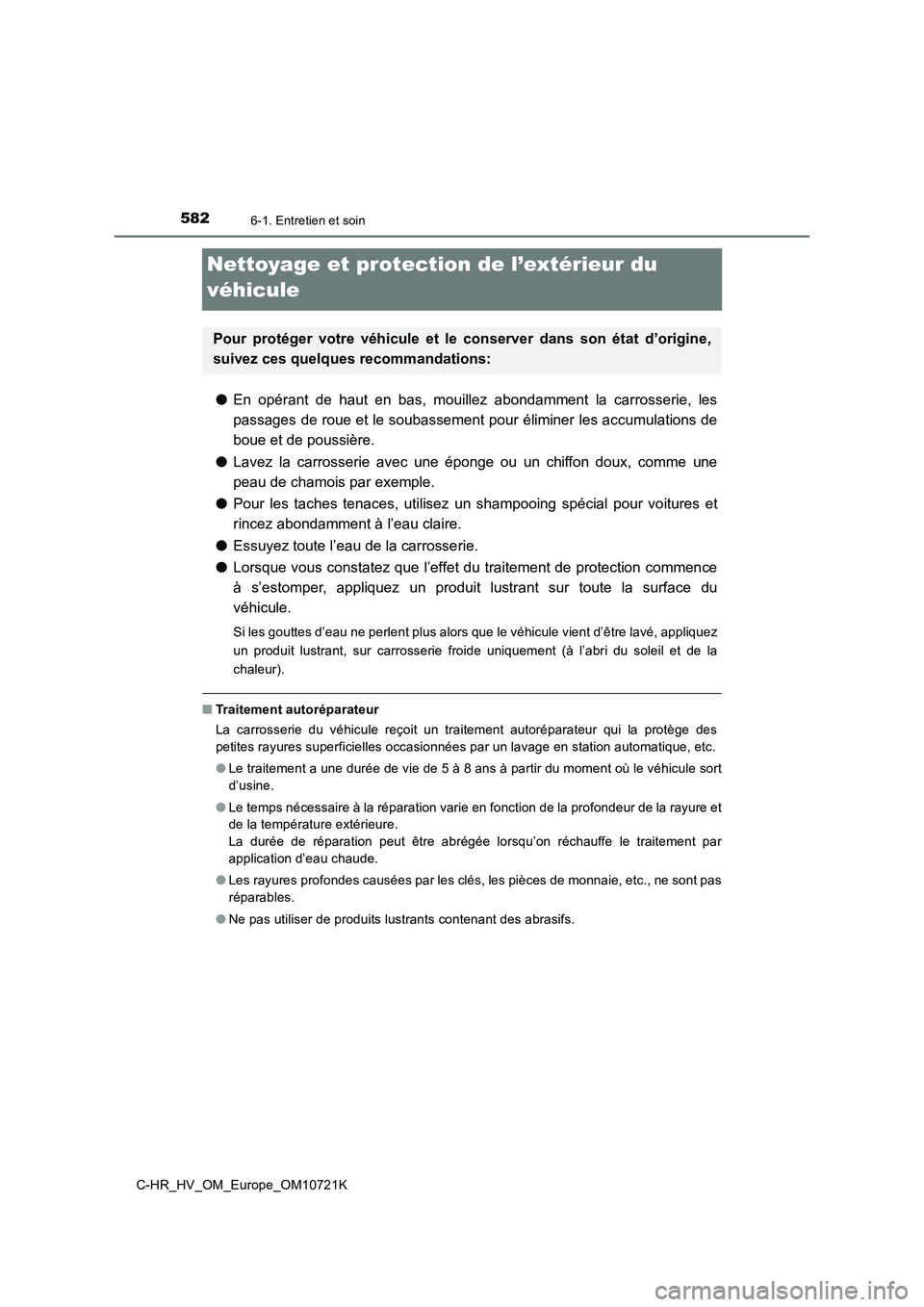 TOYOTA C-HR 2022 Notices Demploi (in French) 5826-1. Entretien et soin
C-HR_HV_OM_Europe_OM10721K
Nettoyage et protection de l’extérieur du
véhicule
● En opérant de haut en bas, mouillez abondamment la carrosserie, les
passage TOYOTA C-HR 2022 Notices Demploi (in French) 5826-1. Entretien et soin
C-HR_HV_OM_Europe_OM10721K
Nettoyage et protection de l’extérieur du
véhicule
● En opérant de haut en bas, mouillez abondamment la carrosserie, les
passage