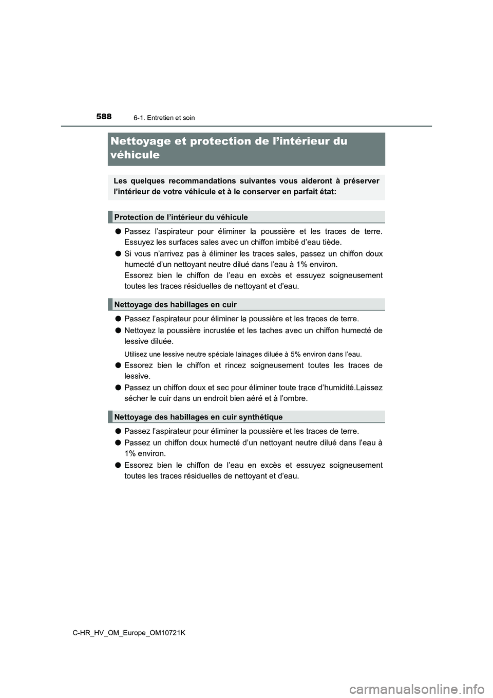 TOYOTA C-HR 2022 Notices Demploi (in French) 5886-1. Entretien et soin
C-HR_HV_OM_Europe_OM10721K
Nettoyage et protection de l’intérieur du
véhicule
● Passez l’aspirateur pour éliminer la poussière et les traces de terre.
E TOYOTA C-HR 2022 Notices Demploi (in French) 5886-1. Entretien et soin
C-HR_HV_OM_Europe_OM10721K
Nettoyage et protection de l’intérieur du
véhicule
● Passez l’aspirateur pour éliminer la poussière et les traces de terre.
E
