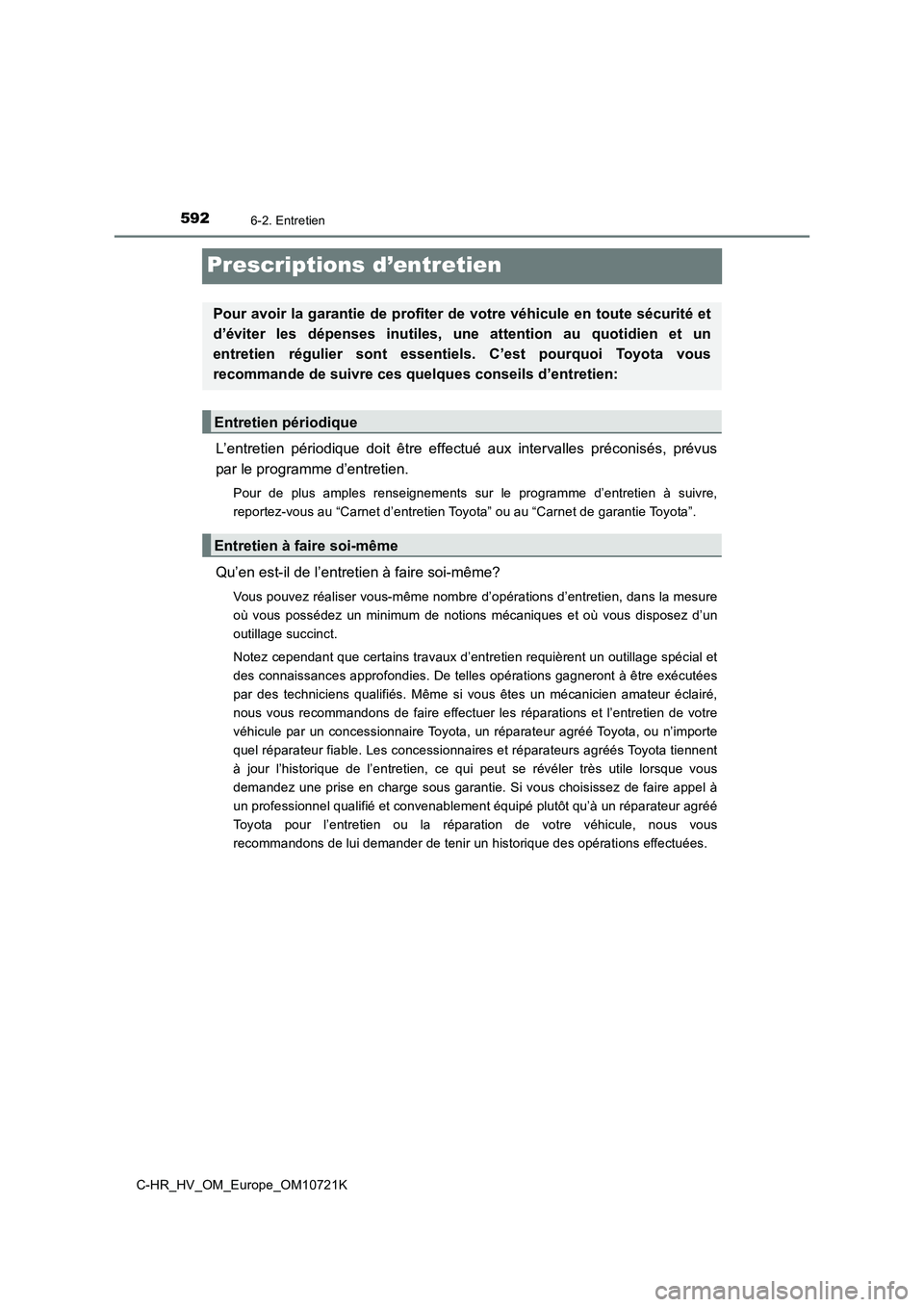 TOYOTA C-HR 2022 Notices Demploi (in French) 5926-2. Entretien
C-HR_HV_OM_Europe_OM10721K
Prescriptions d’entretien
L’entretien périodique doit être effectué aux intervalles préconisés, prévus
par le programme d’entretien.
P TOYOTA C-HR 2022 Notices Demploi (in French) 5926-2. Entretien
C-HR_HV_OM_Europe_OM10721K
Prescriptions d’entretien
L’entretien périodique doit être effectué aux intervalles préconisés, prévus
par le programme d’entretien.
P