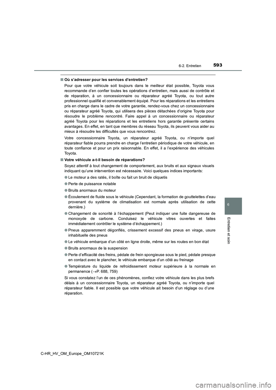 TOYOTA C-HR 2022 Notices Demploi (in French) 5936-2. Entretien
C-HR_HV_OM_Europe_OM10721K
6
Entretien et soin
■Où s’adresser pour les services d’entretien?
Pour que votre véhicule soit toujours dans le meilleur état pos sible TOYOTA C-HR 2022 Notices Demploi (in French) 5936-2. Entretien
C-HR_HV_OM_Europe_OM10721K
6
Entretien et soin
■Où s’adresser pour les services d’entretien?
Pour que votre véhicule soit toujours dans le meilleur état pos sible