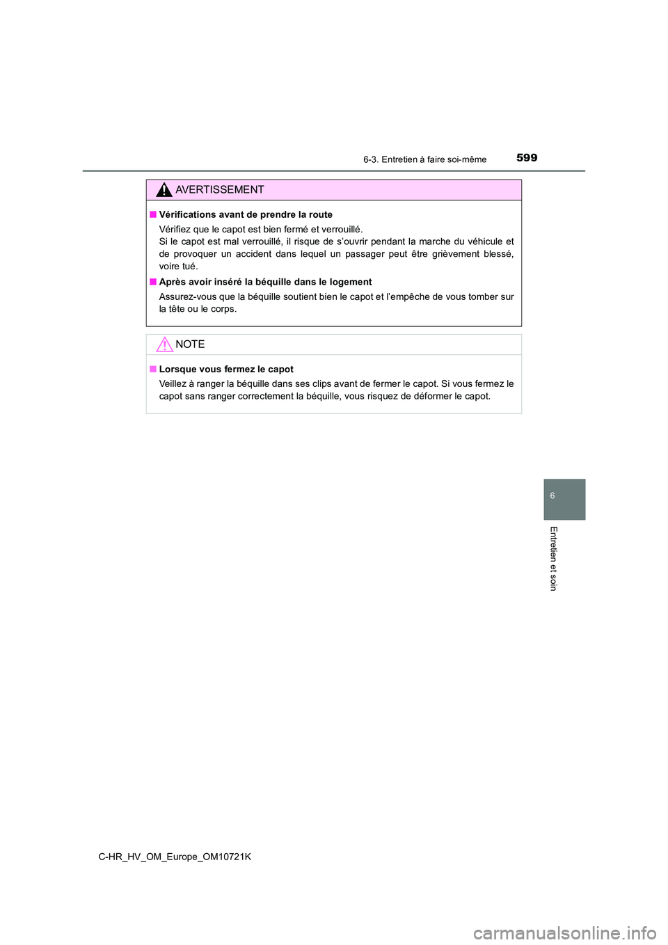 TOYOTA C-HR 2022  Notices Demploi (in French) 5996-3. Entretien à faire soi-même
C-HR_HV_OM_Europe_OM10721K
6
Entretien et soin
AVERTISSEMENT
■Vérifications avant de prendre la route 
Vérifiez que le capot est bien fermé et verrouillé.  
