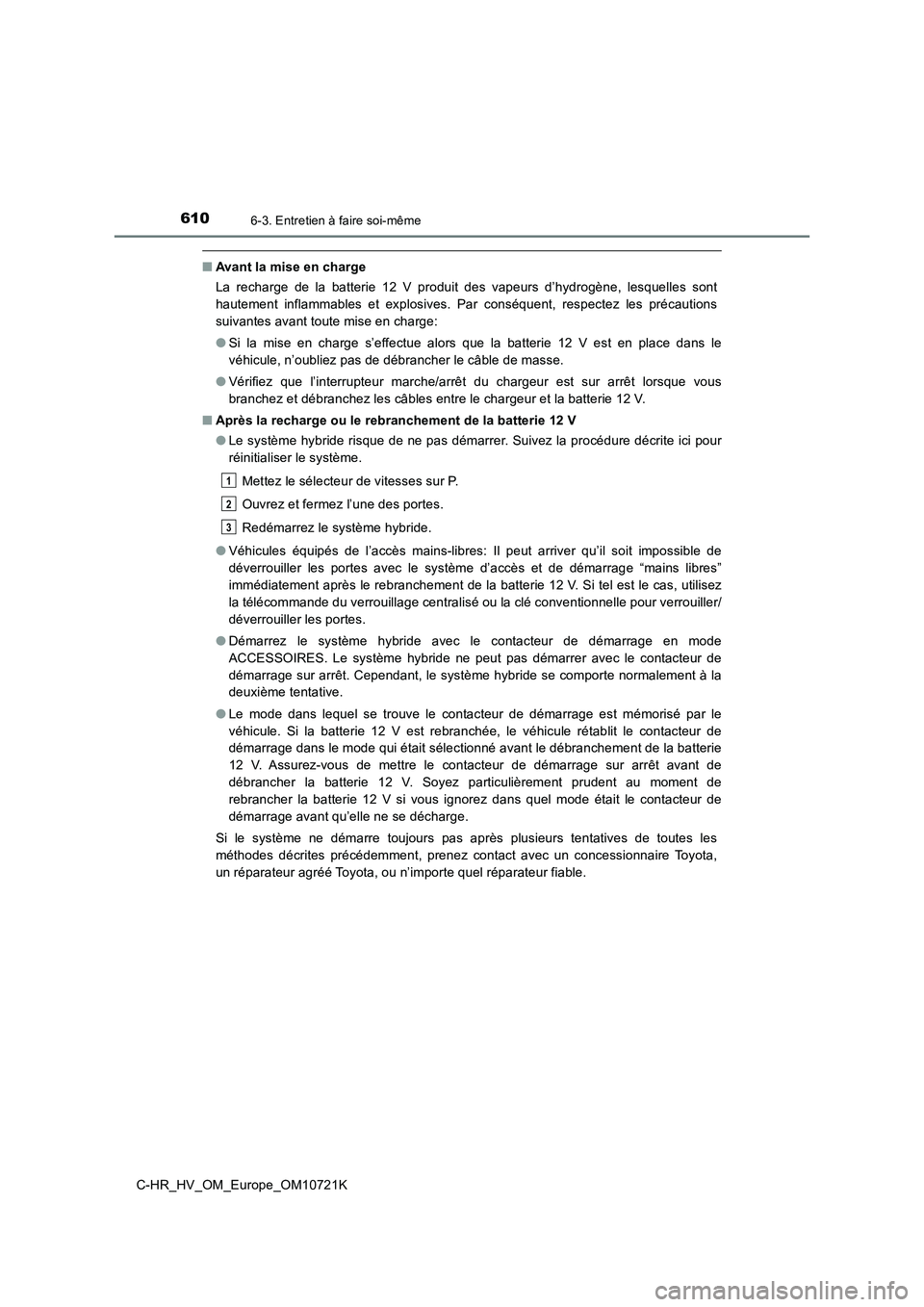 TOYOTA C-HR 2022 Notices Demploi (in French) 6106-3. Entretien à faire soi-même
C-HR_HV_OM_Europe_OM10721K
■Avant la mise en charge
La recharge de la batterie 12 V produit des vapeurs d’hydrogène , lesquelles sont
hautement TOYOTA C-HR 2022 Notices Demploi (in French) 6106-3. Entretien à faire soi-même
C-HR_HV_OM_Europe_OM10721K
■Avant la mise en charge
La recharge de la batterie 12 V produit des vapeurs d’hydrogène , lesquelles sont
hautement