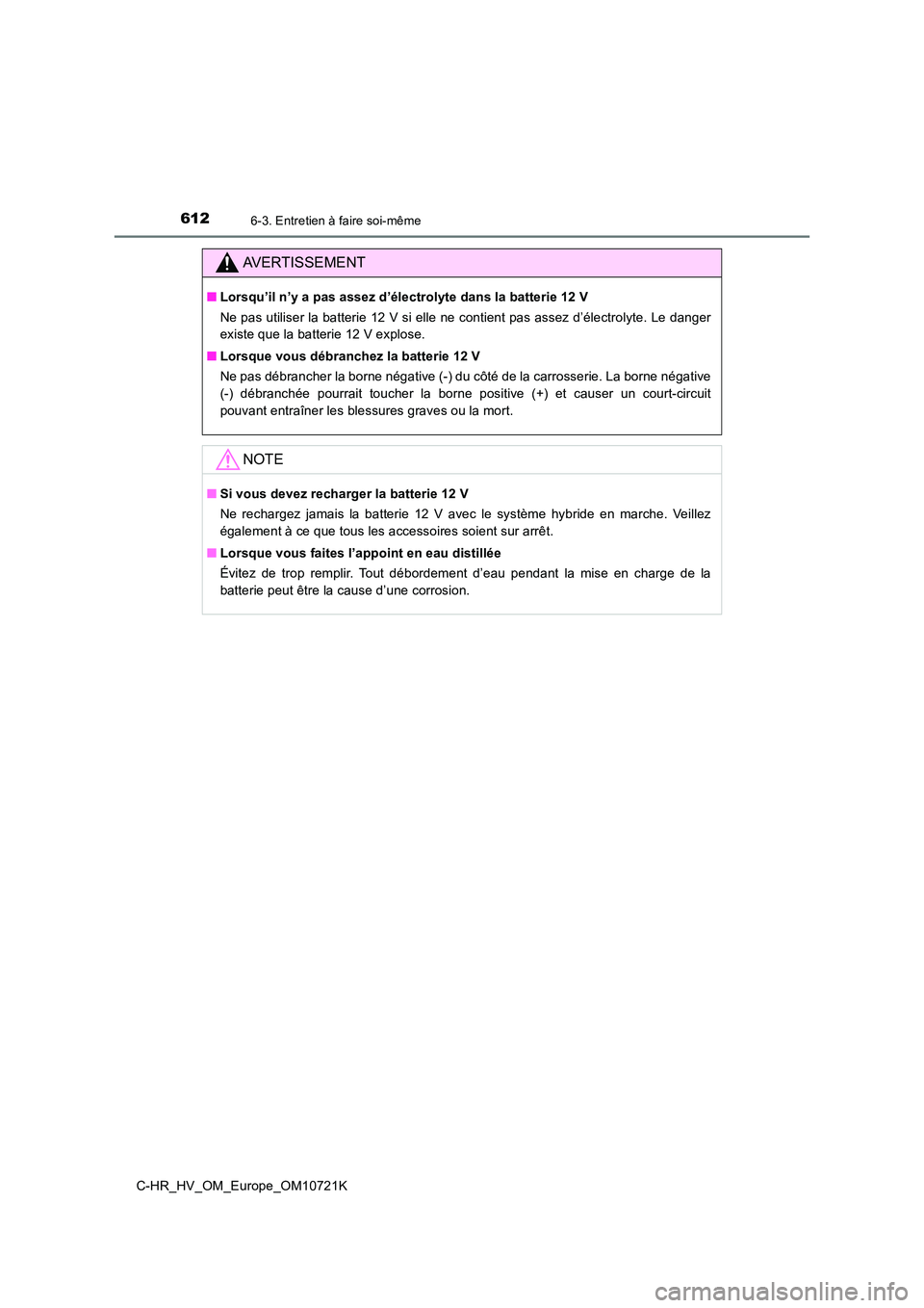TOYOTA C-HR 2022  Notices Demploi (in French) 6126-3. Entretien à faire soi-même
C-HR_HV_OM_Europe_OM10721K
AVERTISSEMENT
■Lorsqu’il n’y a pas assez d’électrolyte dans la batterie 12 V 
Ne pas utiliser la batterie 12 V si elle ne conti