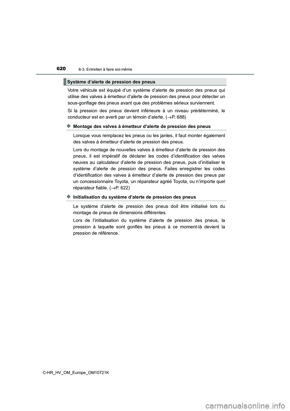 TOYOTA C-HR 2022 Notices Demploi (in French) 6206-3. Entretien à faire soi-même
C-HR_HV_OM_Europe_OM10721K
Votre véhicule est équipé d’un système d’alerte de pression des pneus qui
utilise des valves à émetteur d’alerte TOYOTA C-HR 2022 Notices Demploi (in French) 6206-3. Entretien à faire soi-même
C-HR_HV_OM_Europe_OM10721K
Votre véhicule est équipé d’un système d’alerte de pression des pneus qui
utilise des valves à émetteur d’alerte