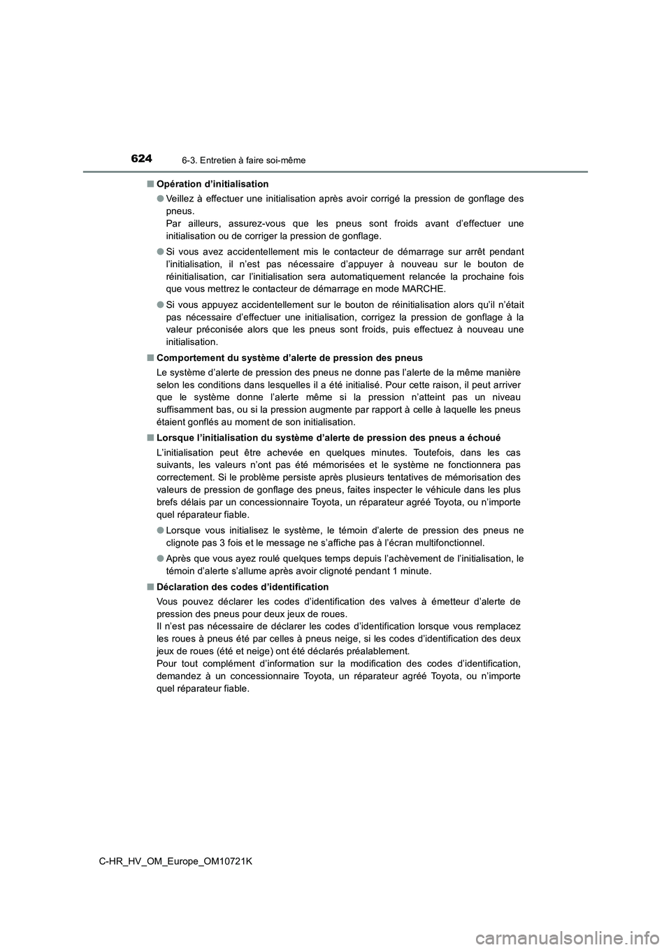 TOYOTA C-HR 2022 Notices Demploi (in French) 6246-3. Entretien à faire soi-même
C-HR_HV_OM_Europe_OM10721K
■ Opération d’initialisation
● Veillez à effectuer une initialisation après avoir corrigé la pression de gonflage TOYOTA C-HR 2022 Notices Demploi (in French) 6246-3. Entretien à faire soi-même
C-HR_HV_OM_Europe_OM10721K
■ Opération d’initialisation
● Veillez à effectuer une initialisation après avoir corrigé la pression de gonflage