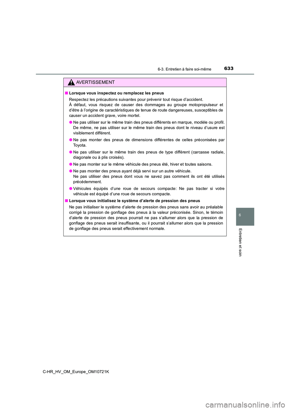 TOYOTA C-HR 2022 Notices Demploi (in French) 6336-3. Entretien à faire soi-même
C-HR_HV_OM_Europe_OM10721K
6
Entretien et soin
AVERTISSEMENT
■Lorsque vous inspectez ou remplacez les pneus
Respectez les précautions suivantes pour prévenir TOYOTA C-HR 2022 Notices Demploi (in French) 6336-3. Entretien à faire soi-même
C-HR_HV_OM_Europe_OM10721K
6
Entretien et soin
AVERTISSEMENT
■Lorsque vous inspectez ou remplacez les pneus
Respectez les précautions suivantes pour prévenir