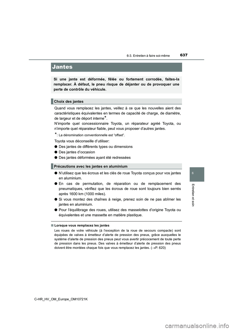 TOYOTA C-HR 2022 Notices Demploi (in French) 6376-3. Entretien à faire soi-même
C-HR_HV_OM_Europe_OM10721K
6
Entretien et soin
Jantes
Quand vous remplacez les jantes, veillez à ce que les nouvelles aient des
caractéristiques éq TOYOTA C-HR 2022 Notices Demploi (in French) 6376-3. Entretien à faire soi-même
C-HR_HV_OM_Europe_OM10721K
6
Entretien et soin
Jantes
Quand vous remplacez les jantes, veillez à ce que les nouvelles aient des
caractéristiques éq