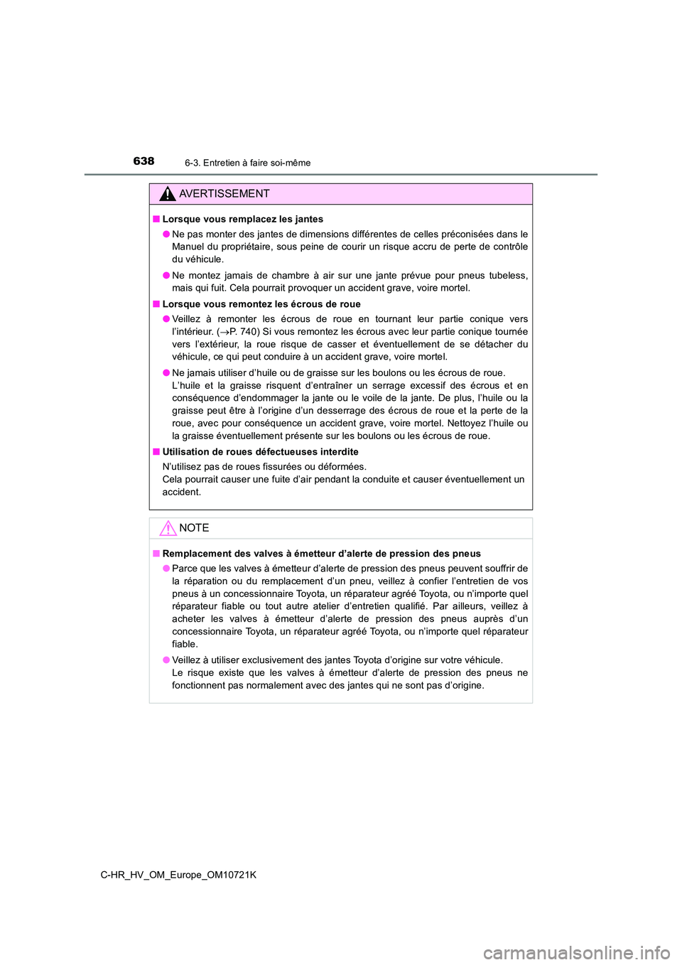 TOYOTA C-HR 2022 Notices Demploi (in French) 6386-3. Entretien à faire soi-même
C-HR_HV_OM_Europe_OM10721K
AVERTISSEMENT
■Lorsque vous remplacez les jantes
● Ne pas monter des jantes de dimensions différentes de celles préconisées dans TOYOTA C-HR 2022 Notices Demploi (in French) 6386-3. Entretien à faire soi-même
C-HR_HV_OM_Europe_OM10721K
AVERTISSEMENT
■Lorsque vous remplacez les jantes
● Ne pas monter des jantes de dimensions différentes de celles préconisées dans