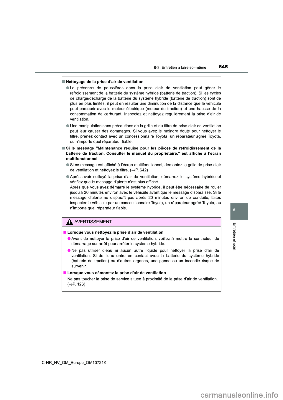 TOYOTA C-HR 2022  Notices Demploi (in French) 6456-3. Entretien à faire soi-même
C-HR_HV_OM_Europe_OM10721K
6
Entretien et soin
■Nettoyage de la prise d’air de ventilation 
● La  présence  de  poussières  dans  la  prise  d’air  de  v
