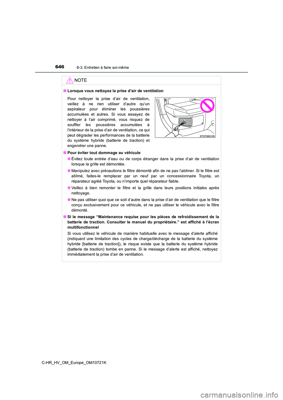 TOYOTA C-HR 2022  Notices Demploi (in French) 6466-3. Entretien à faire soi-même
C-HR_HV_OM_Europe_OM10721K
NOTE
■Lorsque vous nettoyez la prise d’air de ventilation 
■ Pour éviter tout dommage au véhicule 
● Évitez  toute  entrée  