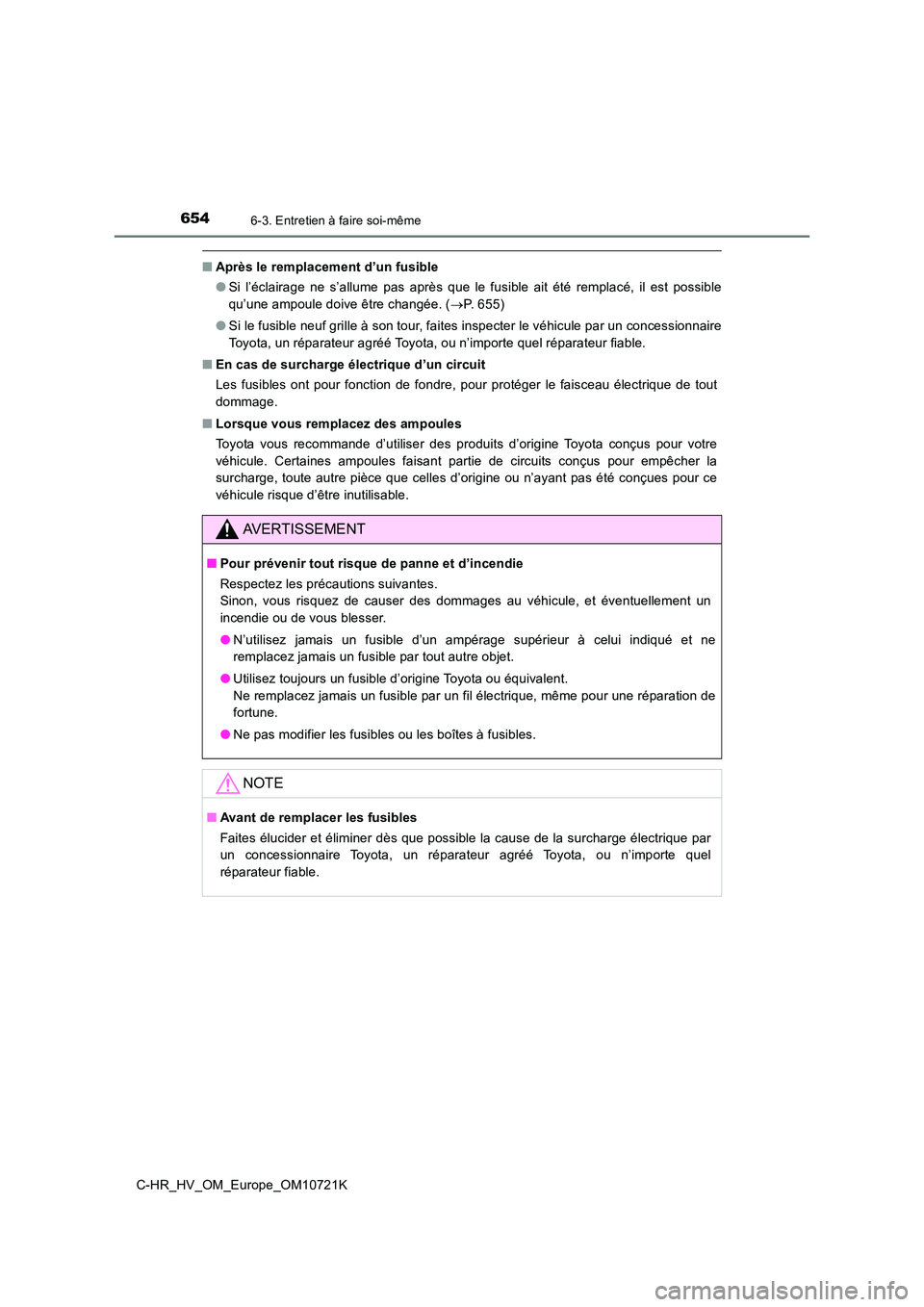 TOYOTA C-HR 2022 Notices Demploi (in French) 6546-3. Entretien à faire soi-même
C-HR_HV_OM_Europe_OM10721K
■Après le remplacement d’un fusible
● Si l’éclairage ne s’allume pas après que le fusible ait été remplacé, TOYOTA C-HR 2022 Notices Demploi (in French) 6546-3. Entretien à faire soi-même
C-HR_HV_OM_Europe_OM10721K
■Après le remplacement d’un fusible
● Si l’éclairage ne s’allume pas après que le fusible ait été remplacé,