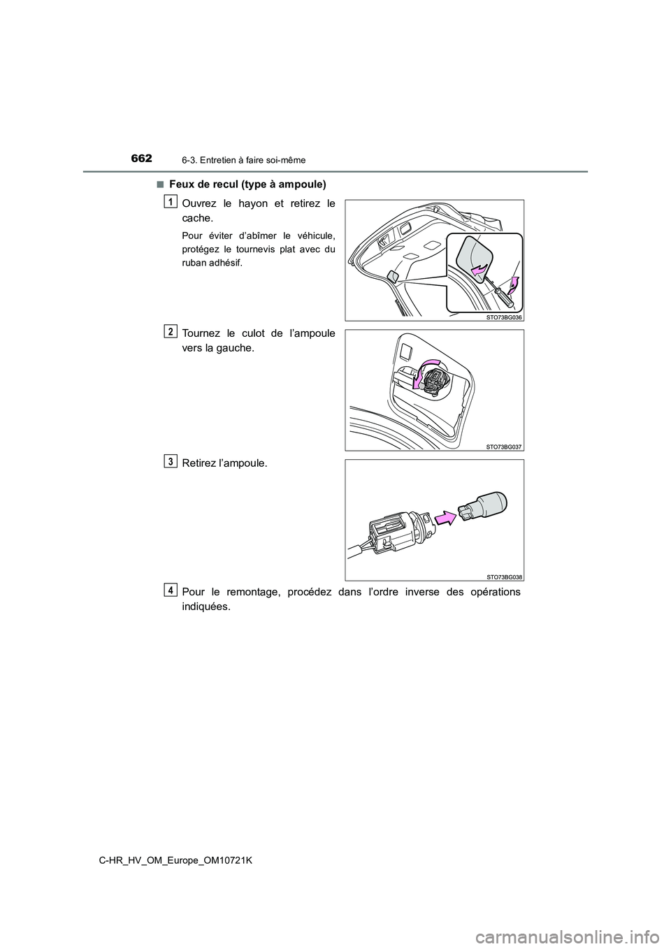 TOYOTA C-HR 2022  Notices Demploi (in French) 6626-3. Entretien à faire soi-même
C-HR_HV_OM_Europe_OM10721K 
■Feux de recul (type à ampoule) 
Ouvrez  le  hayon  et  retirez  le 
cache.
Pour  éviter  d’abîmer  le  véhicule, 
protégez  l