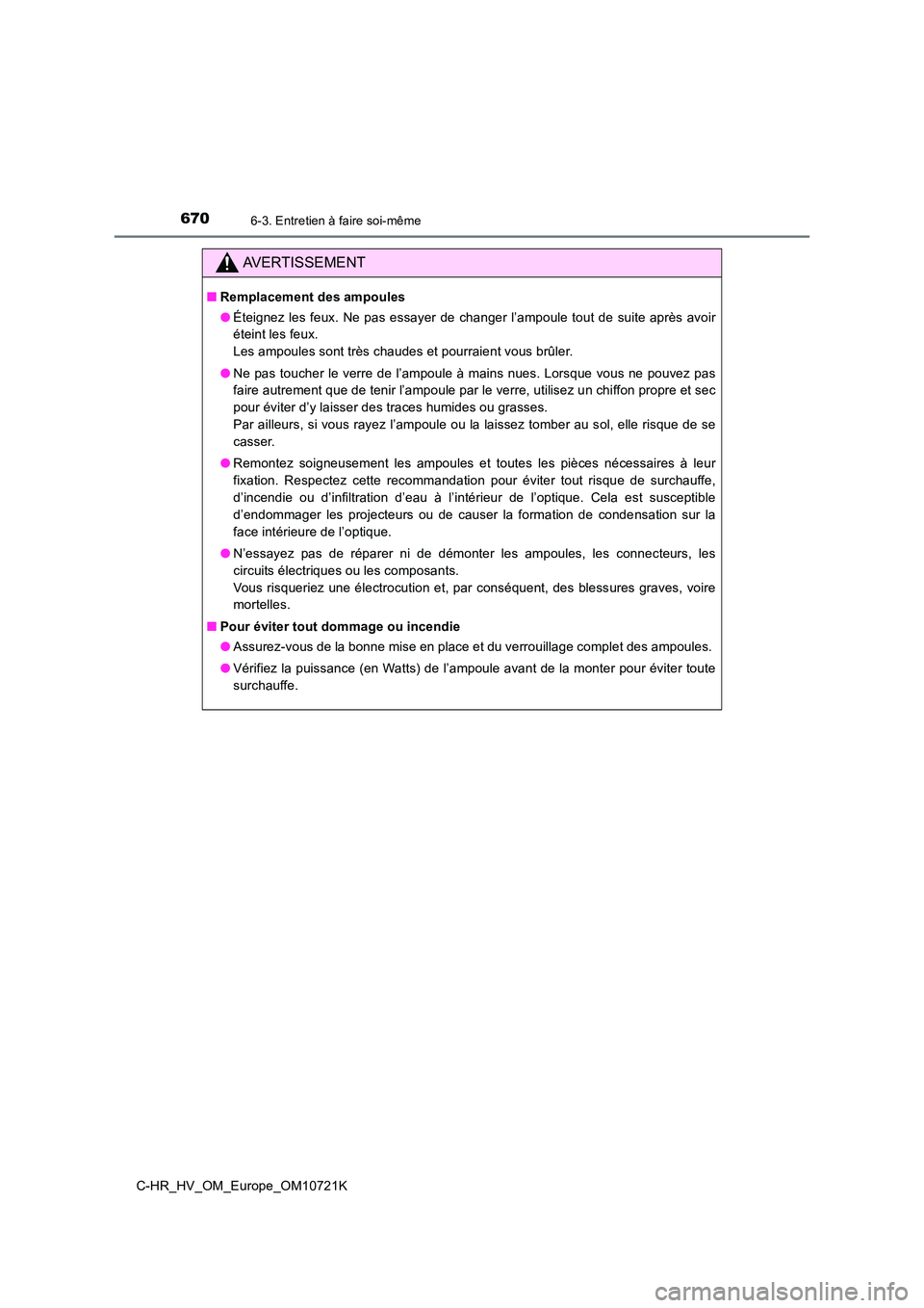 TOYOTA C-HR 2022 Notices Demploi (in French) 6706-3. Entretien à faire soi-même
C-HR_HV_OM_Europe_OM10721K
AVERTISSEMENT
■Remplacement des ampoules
● Éteignez les feux. Ne pas essayer de changer l’ampoule tout de suite après avoir
TOYOTA C-HR 2022 Notices Demploi (in French) 6706-3. Entretien à faire soi-même
C-HR_HV_OM_Europe_OM10721K
AVERTISSEMENT
■Remplacement des ampoules
● Éteignez les feux. Ne pas essayer de changer l’ampoule tout de suite après avoir