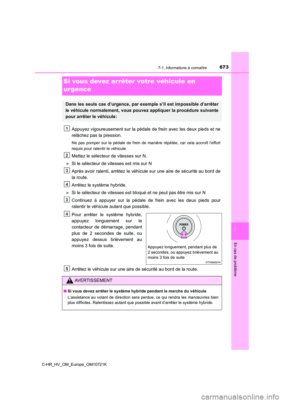 TOYOTA C-HR 2022 Notices Demploi (in French) 6737-1. Informations à connaître
C-HR_HV_OM_Europe_OM10721K
7
En cas de problème
Si vous devez arrêter votre véhicule en
urgence
Appuyez vigoureusement sur la pédale de frein avec les deux pie TOYOTA C-HR 2022 Notices Demploi (in French) 6737-1. Informations à connaître
C-HR_HV_OM_Europe_OM10721K
7
En cas de problème
Si vous devez arrêter votre véhicule en
urgence
Appuyez vigoureusement sur la pédale de frein avec les deux pie
