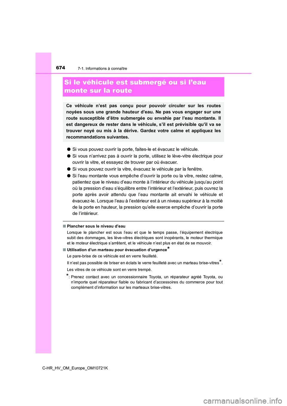 TOYOTA C-HR 2022 Notices Demploi (in French) 6747-1. Informations à connaître
C-HR_HV_OM_Europe_OM10721K
Si le véhicule est submergé ou si l’eau
monte sur la route
● Si vous pouvez ouvrir la porte, faites-le et évacuez le véhicule.
TOYOTA C-HR 2022 Notices Demploi (in French) 6747-1. Informations à connaître
C-HR_HV_OM_Europe_OM10721K
Si le véhicule est submergé ou si l’eau
monte sur la route
● Si vous pouvez ouvrir la porte, faites-le et évacuez le véhicule.