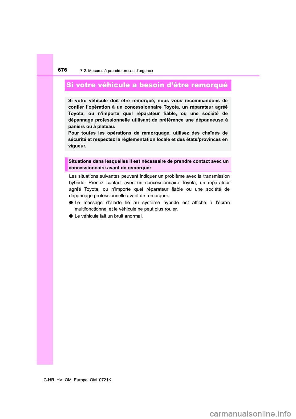 TOYOTA C-HR 2022 Notices Demploi (in French) 6767-2. Mesures à prendre en cas d’urgence
C-HR_HV_OM_Europe_OM10721K
Si votre véhicule a besoin d’être remorqué
Les situations suivantes peuvent indiquer un problème avec la transmi TOYOTA C-HR 2022 Notices Demploi (in French) 6767-2. Mesures à prendre en cas d’urgence
C-HR_HV_OM_Europe_OM10721K
Si votre véhicule a besoin d’être remorqué
Les situations suivantes peuvent indiquer un problème avec la transmi