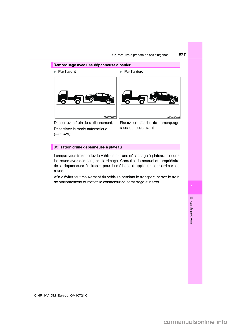 TOYOTA C-HR 2022  Notices Demploi (in French) 6777-2. Mesures à prendre en cas d’urgence
C-HR_HV_OM_Europe_OM10721K
7
En cas de problème
Lorsque vous transportez le véhicule  sur  une dépannage à plateau, bloquez 
les  roues  avec  des  sa