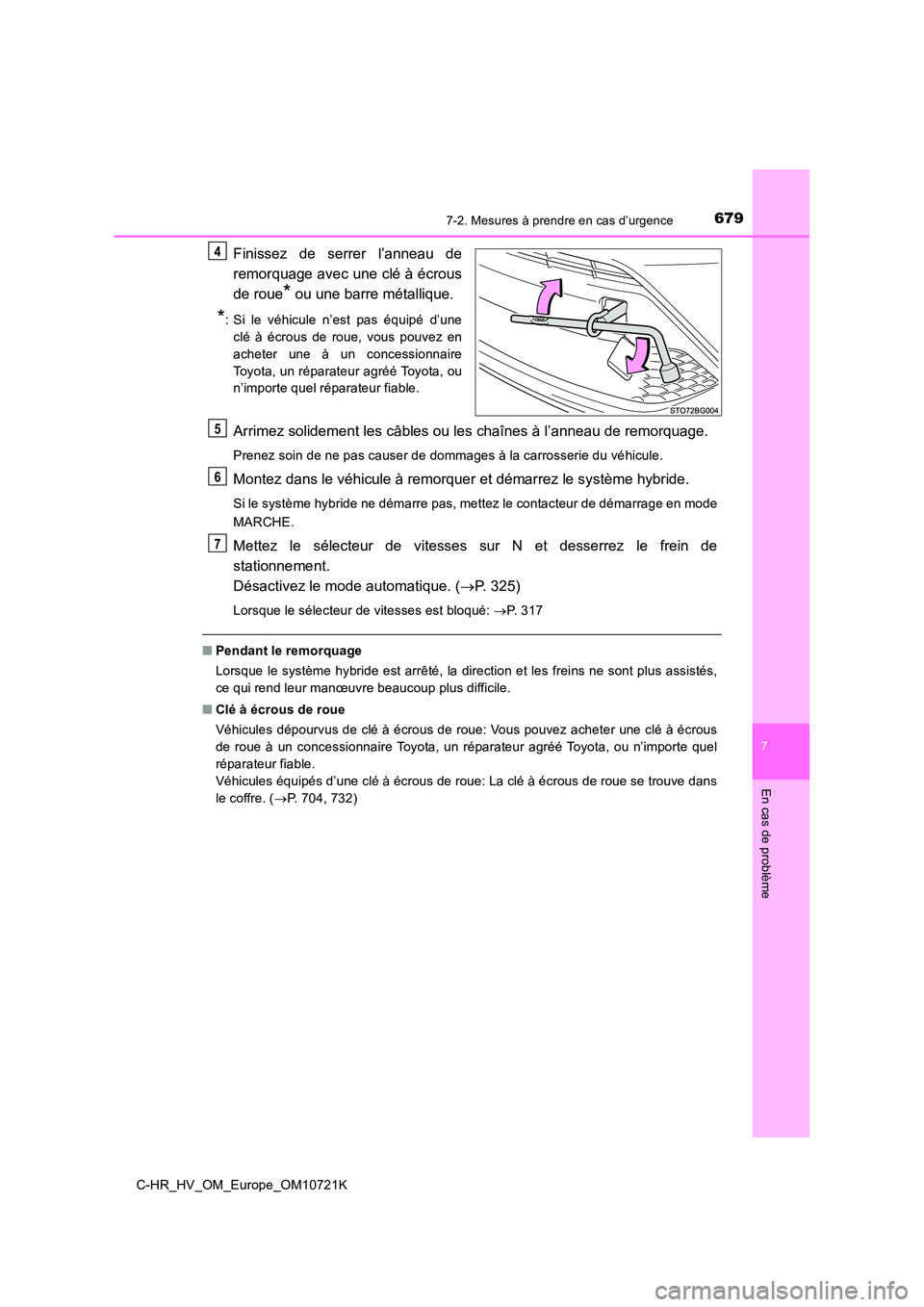 TOYOTA C-HR 2022 Notices Demploi (in French) 6797-2. Mesures à prendre en cas d’urgence
C-HR_HV_OM_Europe_OM10721K
7
En cas de problème
Finissez de serrer l’anneau de
remorquage avec une clé à écrous
de roue* ou une barre métalli TOYOTA C-HR 2022 Notices Demploi (in French) 6797-2. Mesures à prendre en cas d’urgence
C-HR_HV_OM_Europe_OM10721K
7
En cas de problème
Finissez de serrer l’anneau de
remorquage avec une clé à écrous
de roue* ou une barre métalli