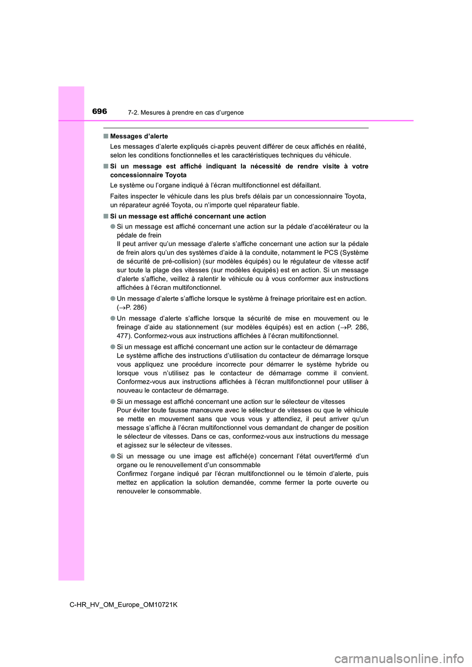 TOYOTA C-HR 2022 Notices Demploi (in French) 6967-2. Mesures à prendre en cas d’urgence
C-HR_HV_OM_Europe_OM10721K
■Messages d’alerte
Les messages d’alerte expliqués ci-après peuvent différer de ce ux affichés en réalité,
selon TOYOTA C-HR 2022 Notices Demploi (in French) 6967-2. Mesures à prendre en cas d’urgence
C-HR_HV_OM_Europe_OM10721K
■Messages d’alerte
Les messages d’alerte expliqués ci-après peuvent différer de ce ux affichés en réalité,
selon