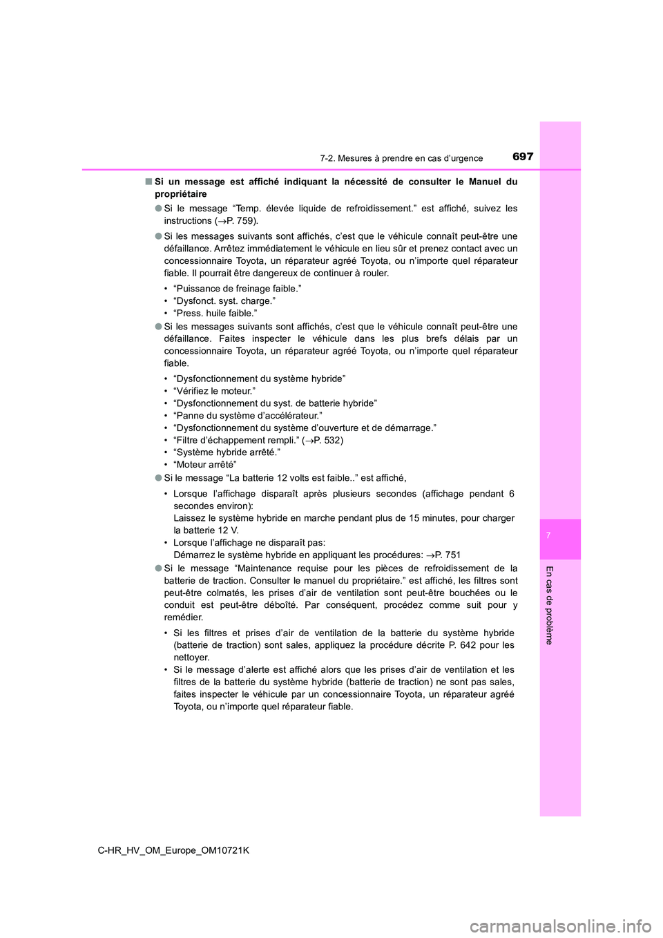 TOYOTA C-HR 2022 Notices Demploi (in French) 6977-2. Mesures à prendre en cas d’urgence
C-HR_HV_OM_Europe_OM10721K
7
En cas de problème
■Si un message est affiché indiquant la nécessité de consulter le Manuel du
propriétai TOYOTA C-HR 2022 Notices Demploi (in French) 6977-2. Mesures à prendre en cas d’urgence
C-HR_HV_OM_Europe_OM10721K
7
En cas de problème
■Si un message est affiché indiquant la nécessité de consulter le Manuel du
propriétai