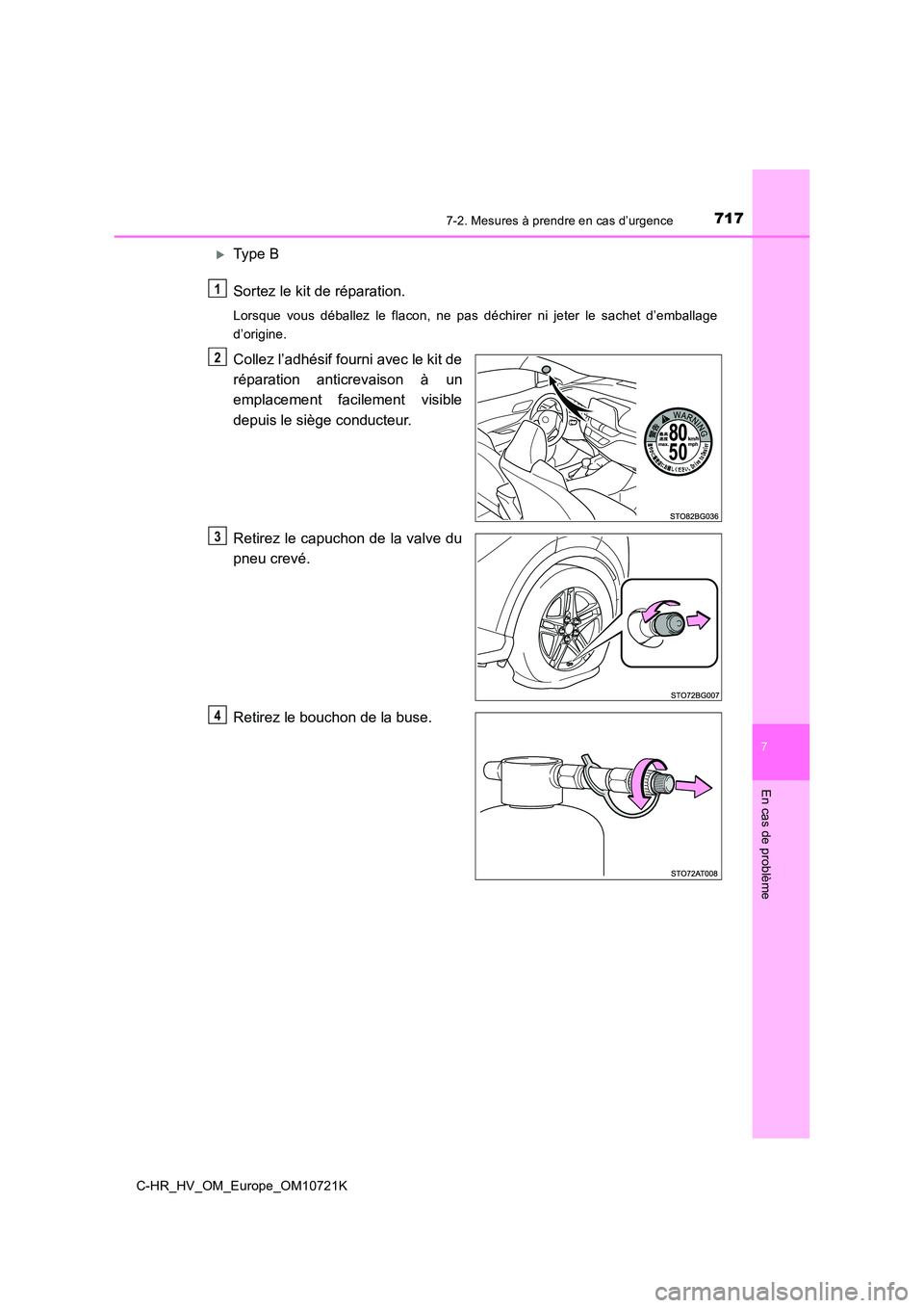 TOYOTA C-HR 2022  Notices Demploi (in French) 7177-2. Mesures à prendre en cas d’urgence
C-HR_HV_OM_Europe_OM10721K
7
En cas de problème
Type B 
Sortez le kit de réparation.
Lorsque  vous  déballez  le  flacon,  ne  pas  déchirer  ni  j