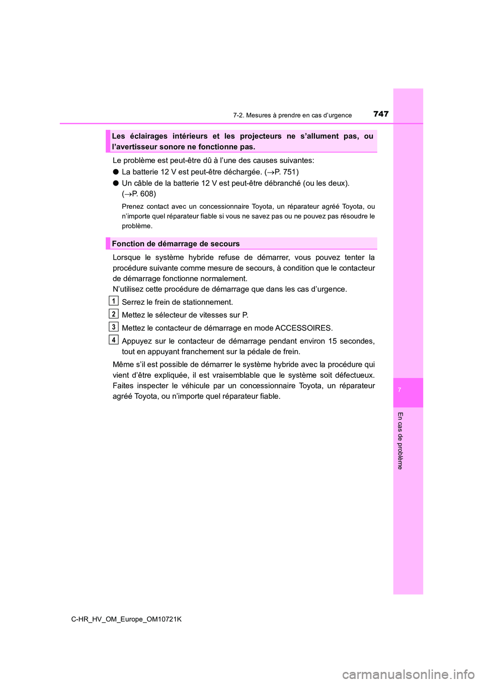TOYOTA C-HR 2022 Notices Demploi (in French) 7477-2. Mesures à prendre en cas d’urgence
C-HR_HV_OM_Europe_OM10721K
7
En cas de problème
Le problème est peut-être dû à l’une des causes suivantes:
● La batterie 12 V est peut-être dé TOYOTA C-HR 2022 Notices Demploi (in French) 7477-2. Mesures à prendre en cas d’urgence
C-HR_HV_OM_Europe_OM10721K
7
En cas de problème
Le problème est peut-être dû à l’une des causes suivantes:
● La batterie 12 V est peut-être dé
