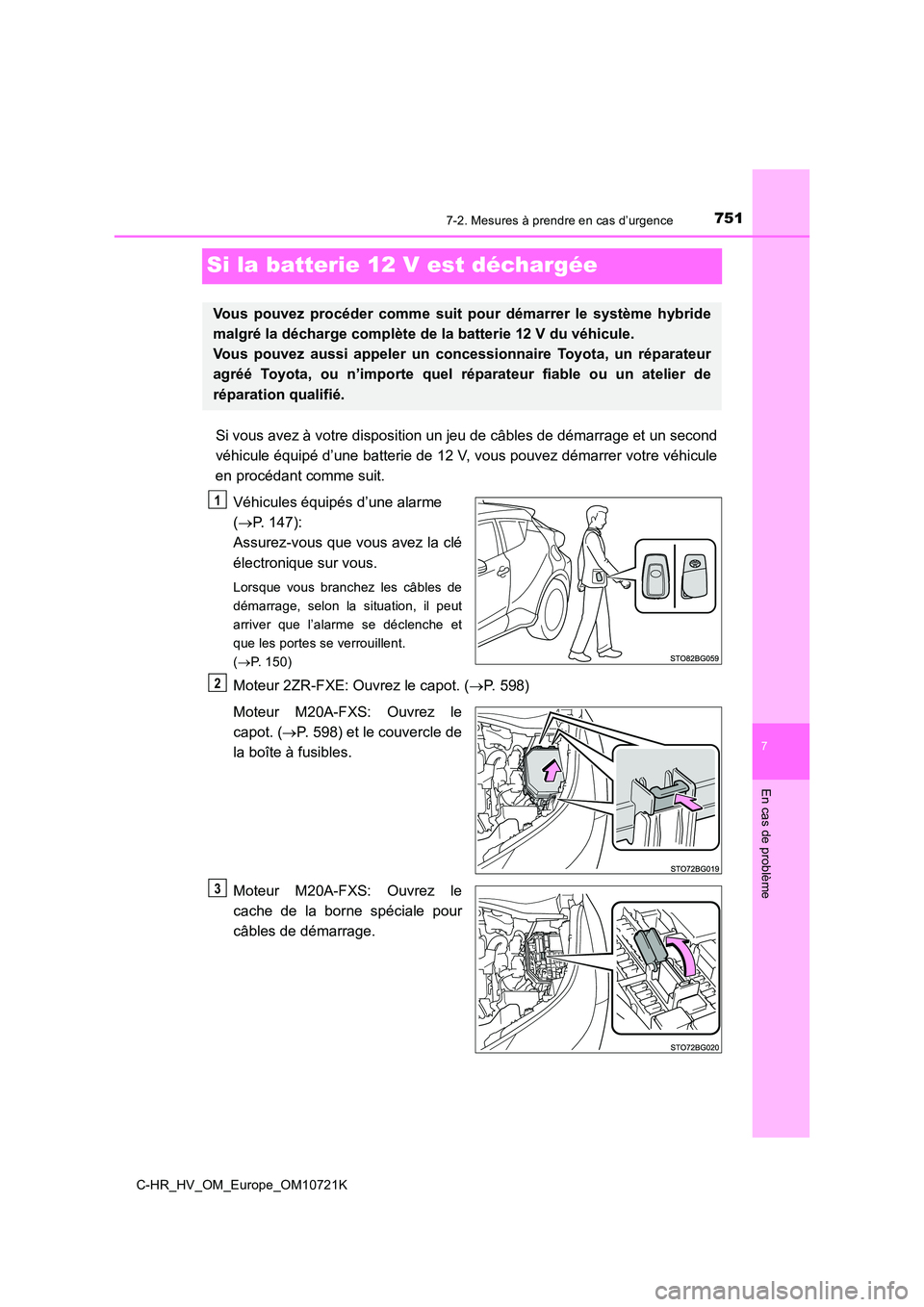 TOYOTA C-HR 2022 Notices Demploi (in French) 7517-2. Mesures à prendre en cas d’urgence
C-HR_HV_OM_Europe_OM10721K
7
En cas de problème
Si la batterie 12 V est déchargée
Si vous avez à votre disposition un jeu de câbles de démarrage et TOYOTA C-HR 2022 Notices Demploi (in French) 7517-2. Mesures à prendre en cas d’urgence
C-HR_HV_OM_Europe_OM10721K
7
En cas de problème
Si la batterie 12 V est déchargée
Si vous avez à votre disposition un jeu de câbles de démarrage et