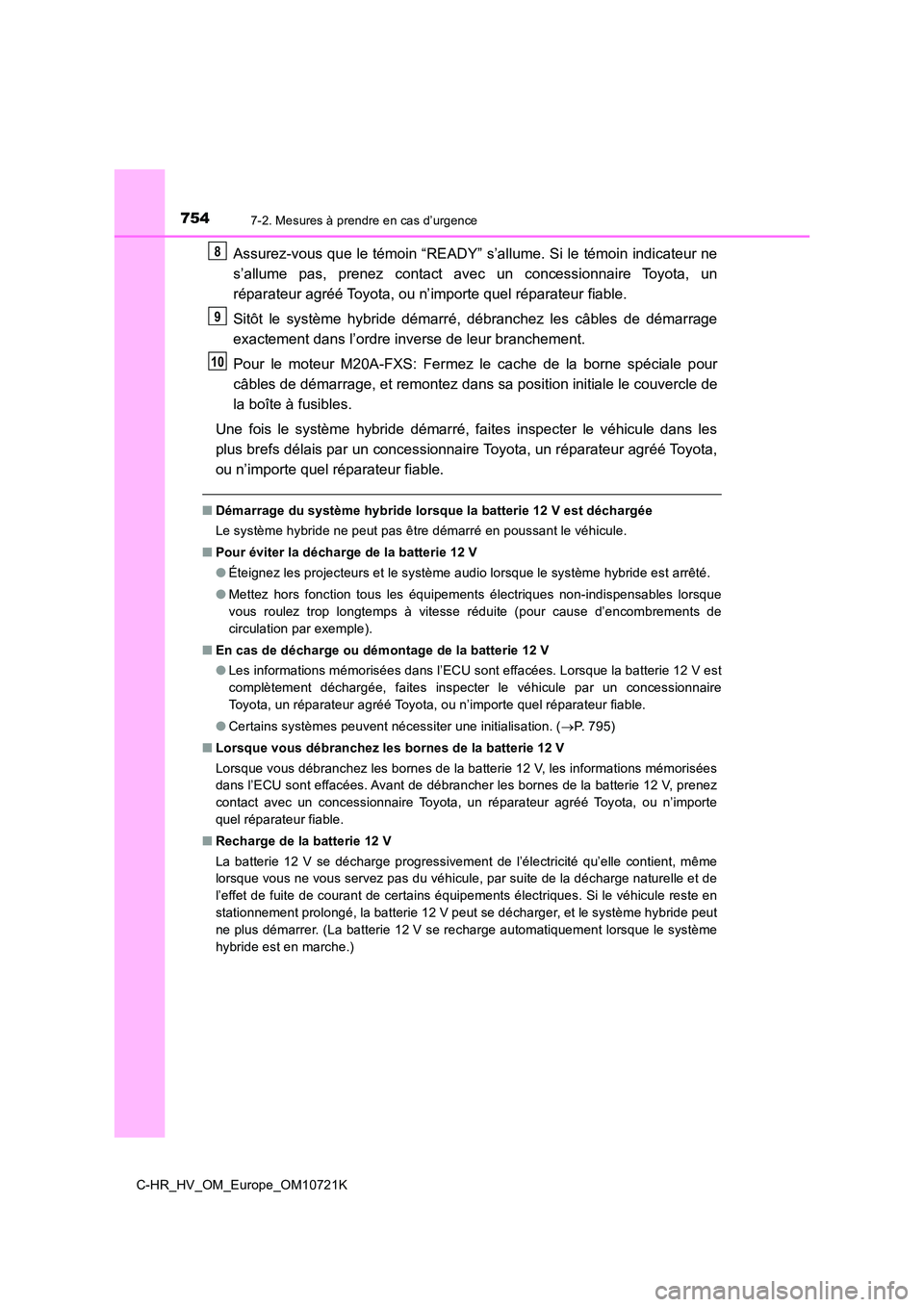 TOYOTA C-HR 2022 Notices Demploi (in French) 7547-2. Mesures à prendre en cas d’urgence
C-HR_HV_OM_Europe_OM10721K
Assurez-vous que le témoin “READY” s’allume. Si le témoin indicateur ne
s’allume pas, prenez contact avec un c TOYOTA C-HR 2022 Notices Demploi (in French) 7547-2. Mesures à prendre en cas d’urgence
C-HR_HV_OM_Europe_OM10721K
Assurez-vous que le témoin “READY” s’allume. Si le témoin indicateur ne
s’allume pas, prenez contact avec un c