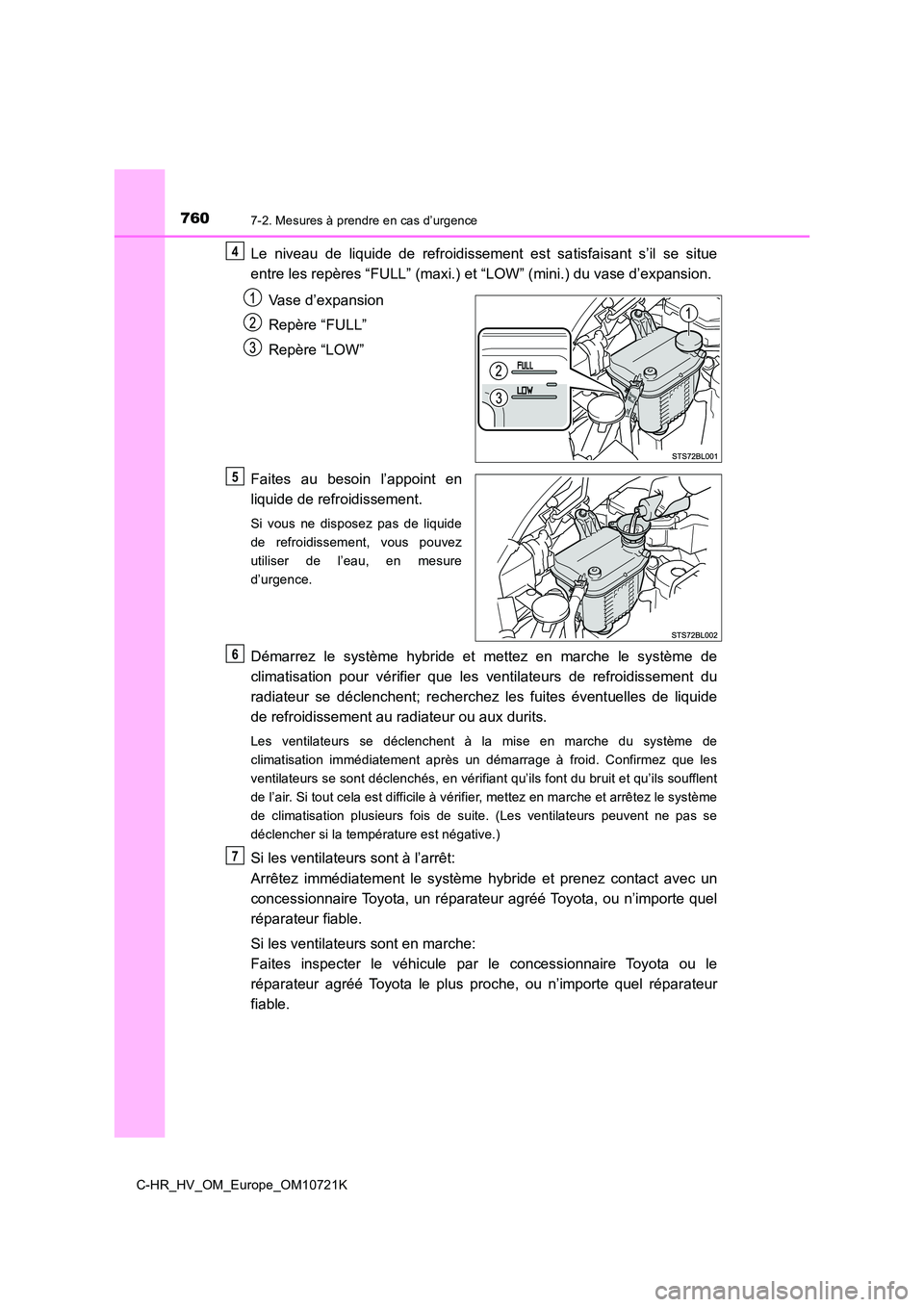 TOYOTA C-HR 2022 Notices Demploi (in French) 7607-2. Mesures à prendre en cas d’urgence
C-HR_HV_OM_Europe_OM10721K
Le niveau de liquide de refroidissement est satisfaisant s’il se situe
entre les repères “FULL” (maxi.) et TOYOTA C-HR 2022 Notices Demploi (in French) 7607-2. Mesures à prendre en cas d’urgence
C-HR_HV_OM_Europe_OM10721K
Le niveau de liquide de refroidissement est satisfaisant s’il se situe
entre les repères “FULL” (maxi.) et
