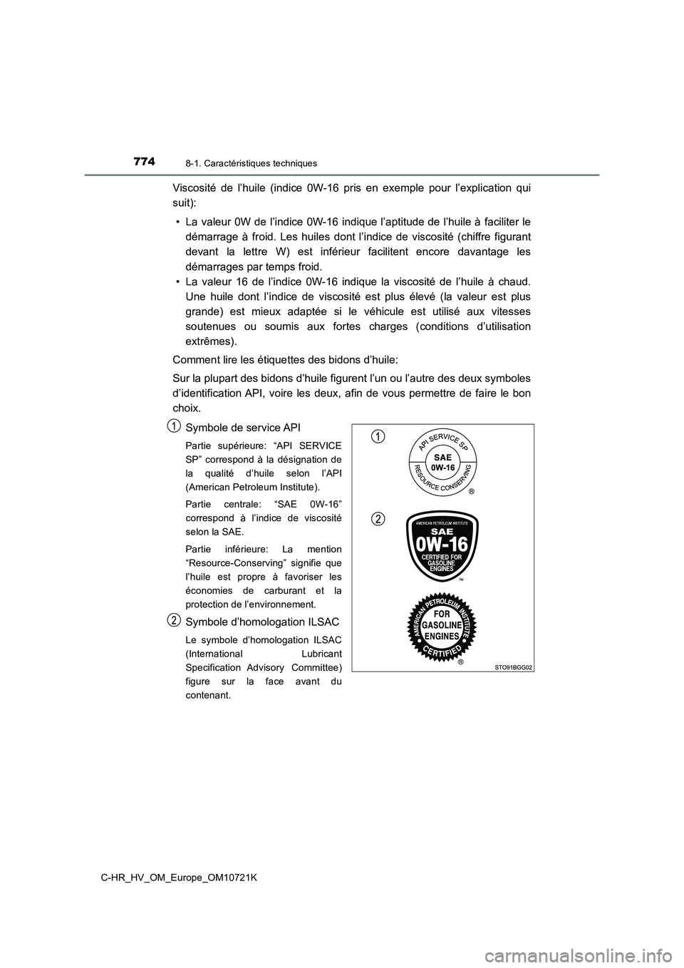 TOYOTA C-HR 2022 Notices Demploi (in French) 7748-1. Caractéristiques techniques
C-HR_HV_OM_Europe_OM10721K
Viscosité de l’huile (indice 0W-16 pris en exemple pour l’explication qui
suit):
• La valeur 0W de l’indice 0W-16 i TOYOTA C-HR 2022 Notices Demploi (in French) 7748-1. Caractéristiques techniques
C-HR_HV_OM_Europe_OM10721K
Viscosité de l’huile (indice 0W-16 pris en exemple pour l’explication qui
suit):
• La valeur 0W de l’indice 0W-16 i
