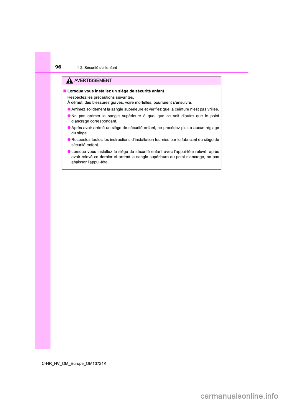 TOYOTA C-HR 2022  Notices Demploi (in French) 961-2. Sécurité de l’enfant
C-HR_HV_OM_Europe_OM10721K
AVERTISSEMENT
■Lorsque vous installez un siège de sécurité enfant 
Respectez les précautions suivantes. 
À défaut, des blessures grav