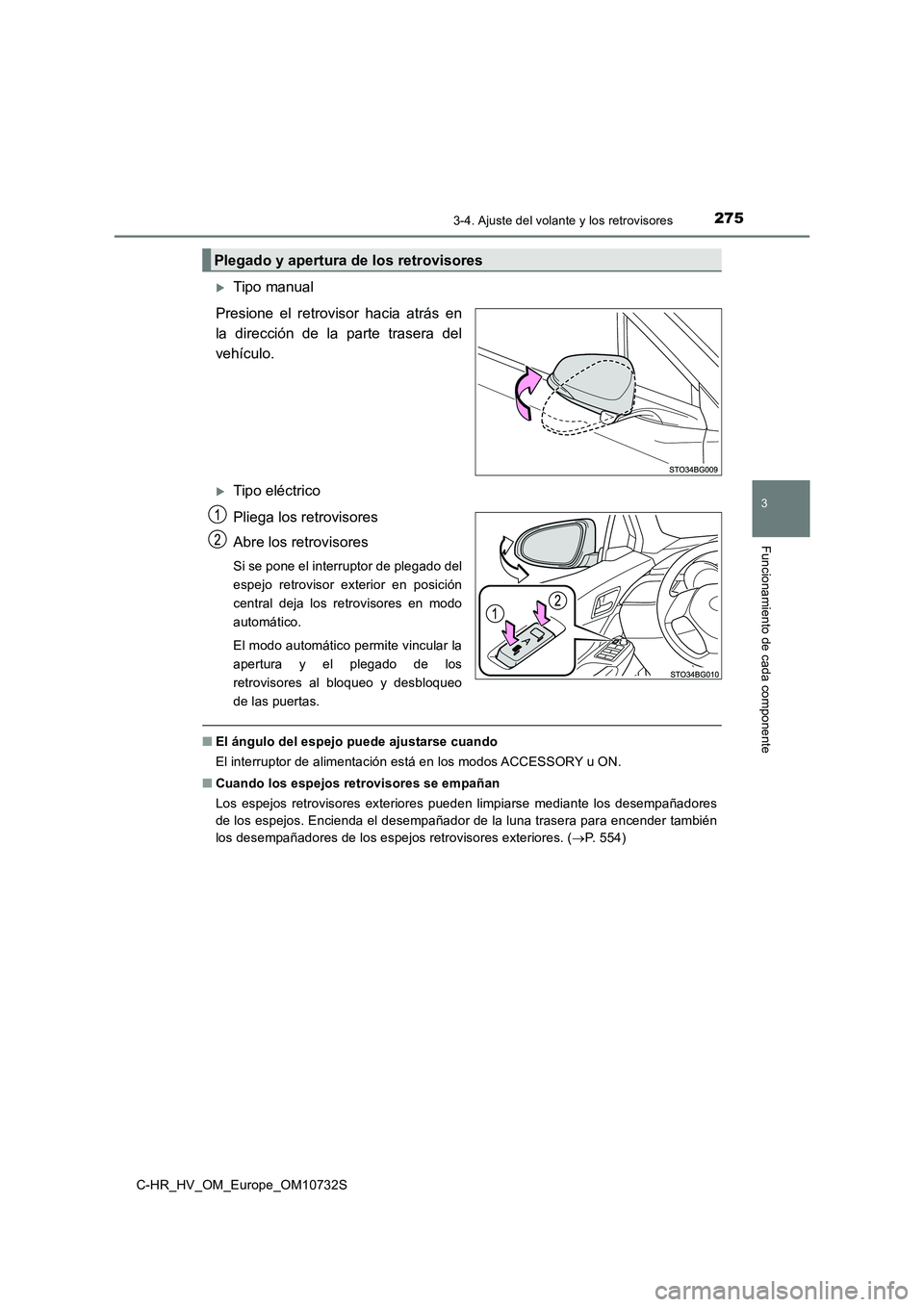 TOYOTA C-HR 2022  Manuale de Empleo (in Spanish) 2753-4. Ajuste del volante y los retrovisores
3
Funcionamiento de cada componente
C-HR_HV_OM_Europe_OM10732S
Tipo manual 
Presione  el  retrovisor  hacia  atrás  en 
la  dirección  de  la  parte 
