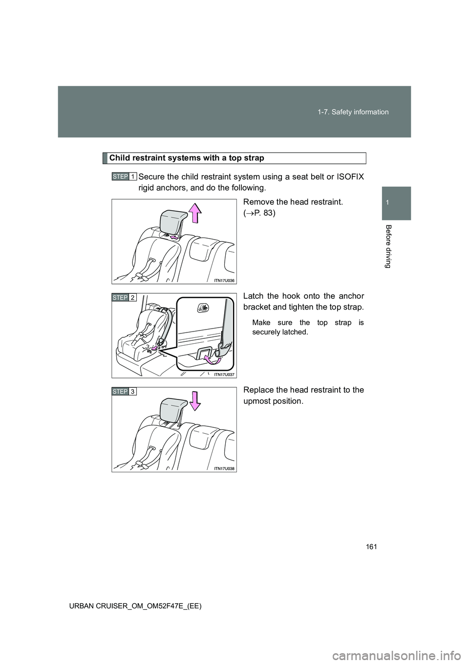 TOYOTA URBAN CRUISER 2014  Owners Manual 161
1-7. Safety information
1
Before driving
URBAN CRUISER_OM_OM52F47E_(EE)
Child restraint systems with a top strap
Secure the child restraint system using a seat belt or ISOFIX
rigid anchors, and do
