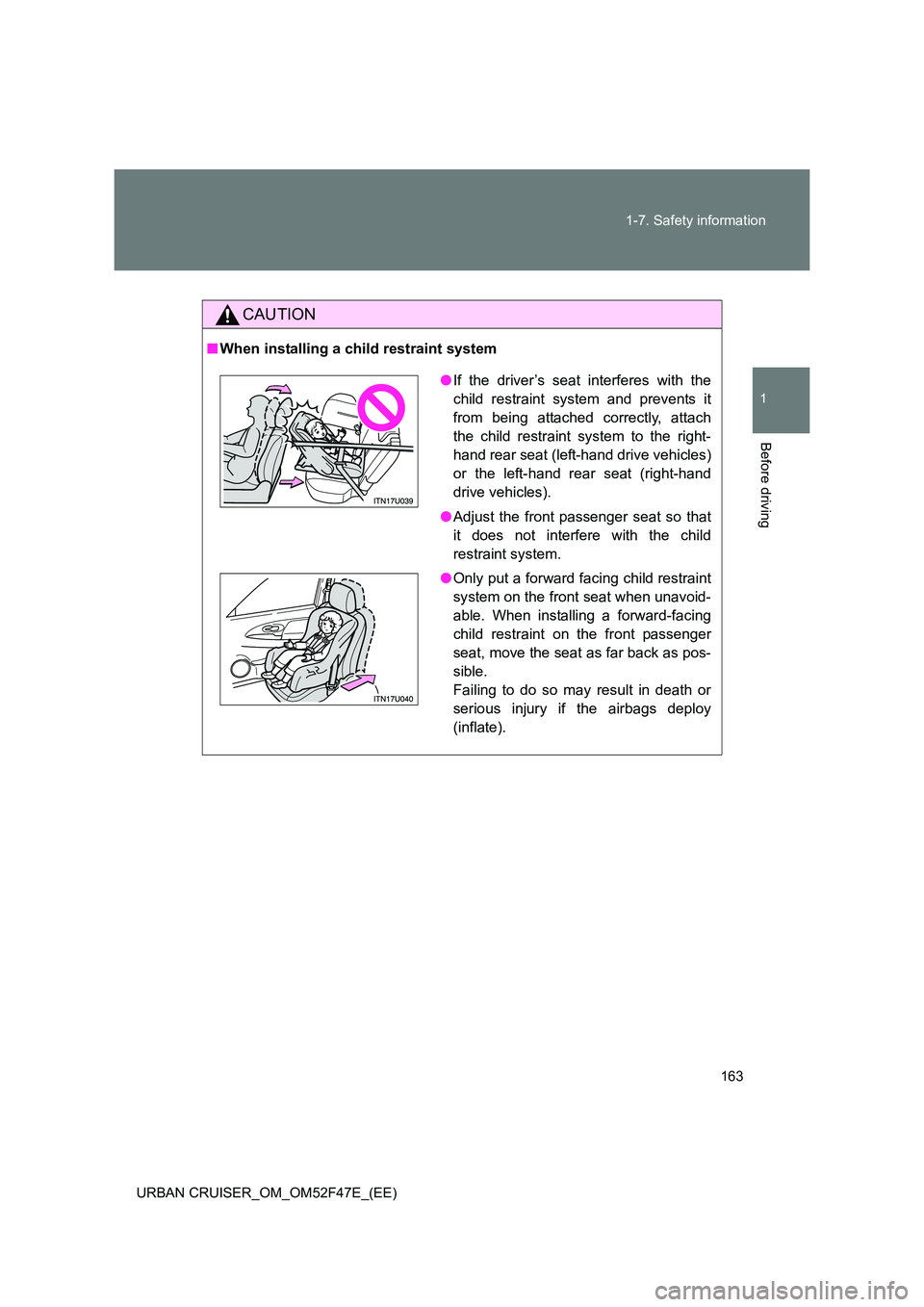TOYOTA URBAN CRUISER 2014  Owners Manual 163
1-7. Safety information
1
Before driving
URBAN CRUISER_OM_OM52F47E_(EE)
CAUTION
■
When installing a child restraint system
●If the driver’s seat interferes with the
child restraint system an