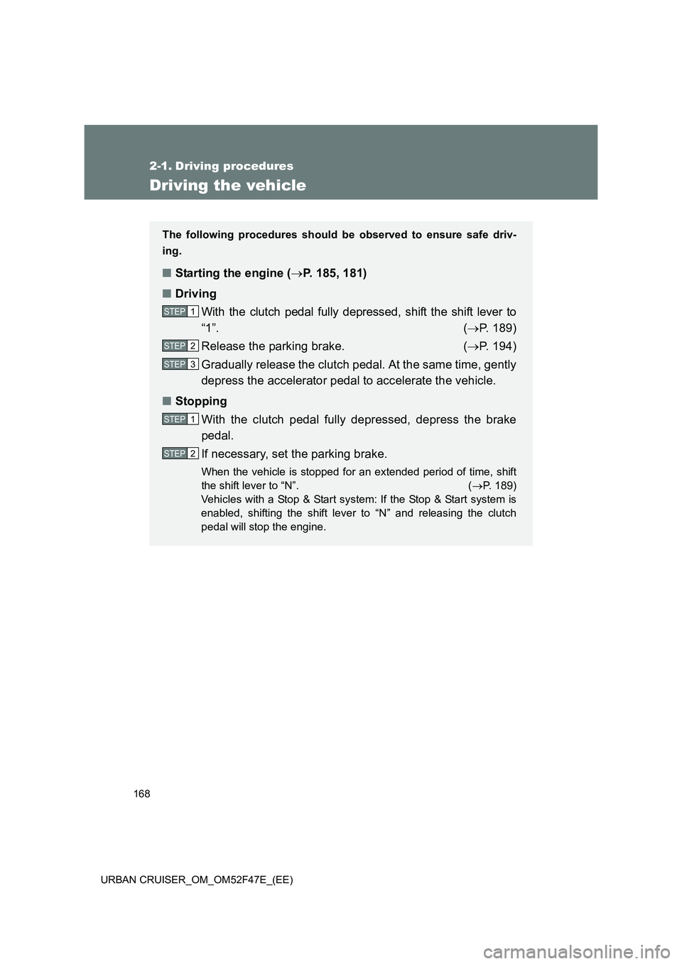 TOYOTA URBAN CRUISER 2014  Owners Manual 168
URBAN CRUISER_OM_OM52F47E_(EE)
2-1. Driving procedures
Driving the vehicle
The following procedures should be  observed to ensure safe driv-
ing.
■ Starting the engine ( →P. 185, 181)
■ Driv